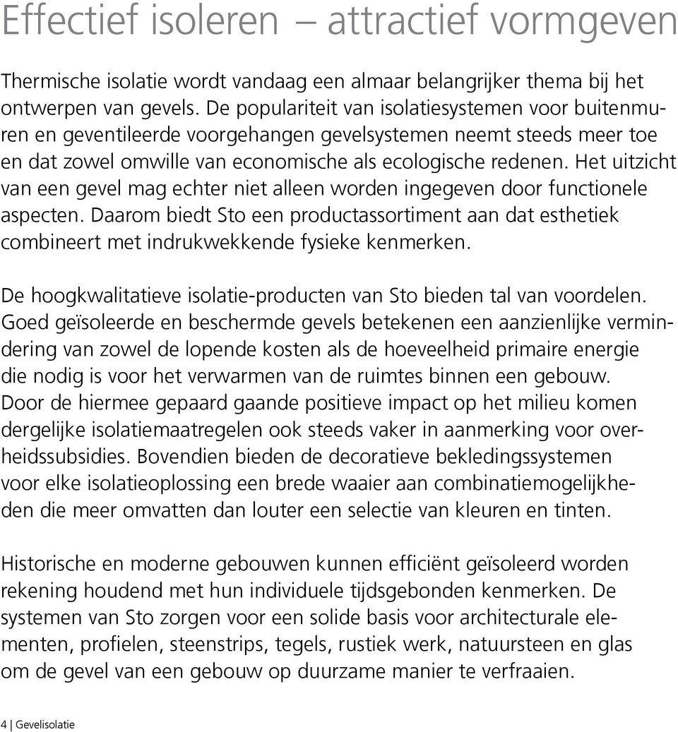 Het uitzicht van een gevel mag echter niet alleen worden ingegeven door functionele aspecten. Daarom biedt Sto een productassortiment aan dat esthetiek combineert met indrukwekkende fysieke kenmerken.