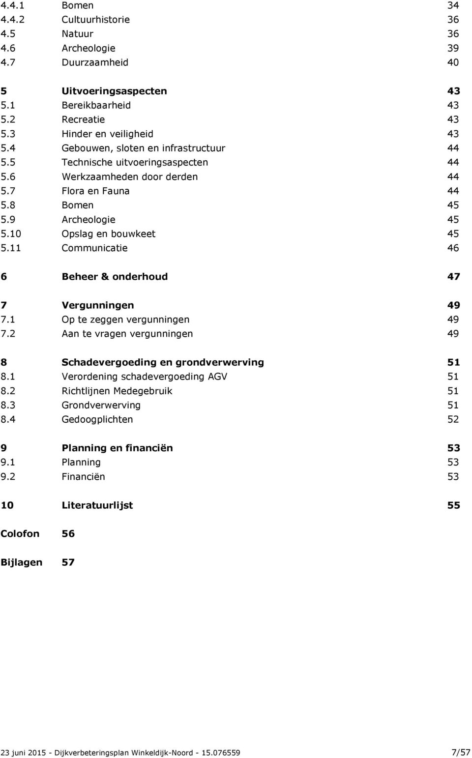 11 Communicatie 46 6 Beheer & onderhoud 47 7 Vergunningen 49 7.1 Op te zeggen vergunningen 49 7.2 Aan te vragen vergunningen 49 8 Schadevergoeding en grondverwerving 51 8.