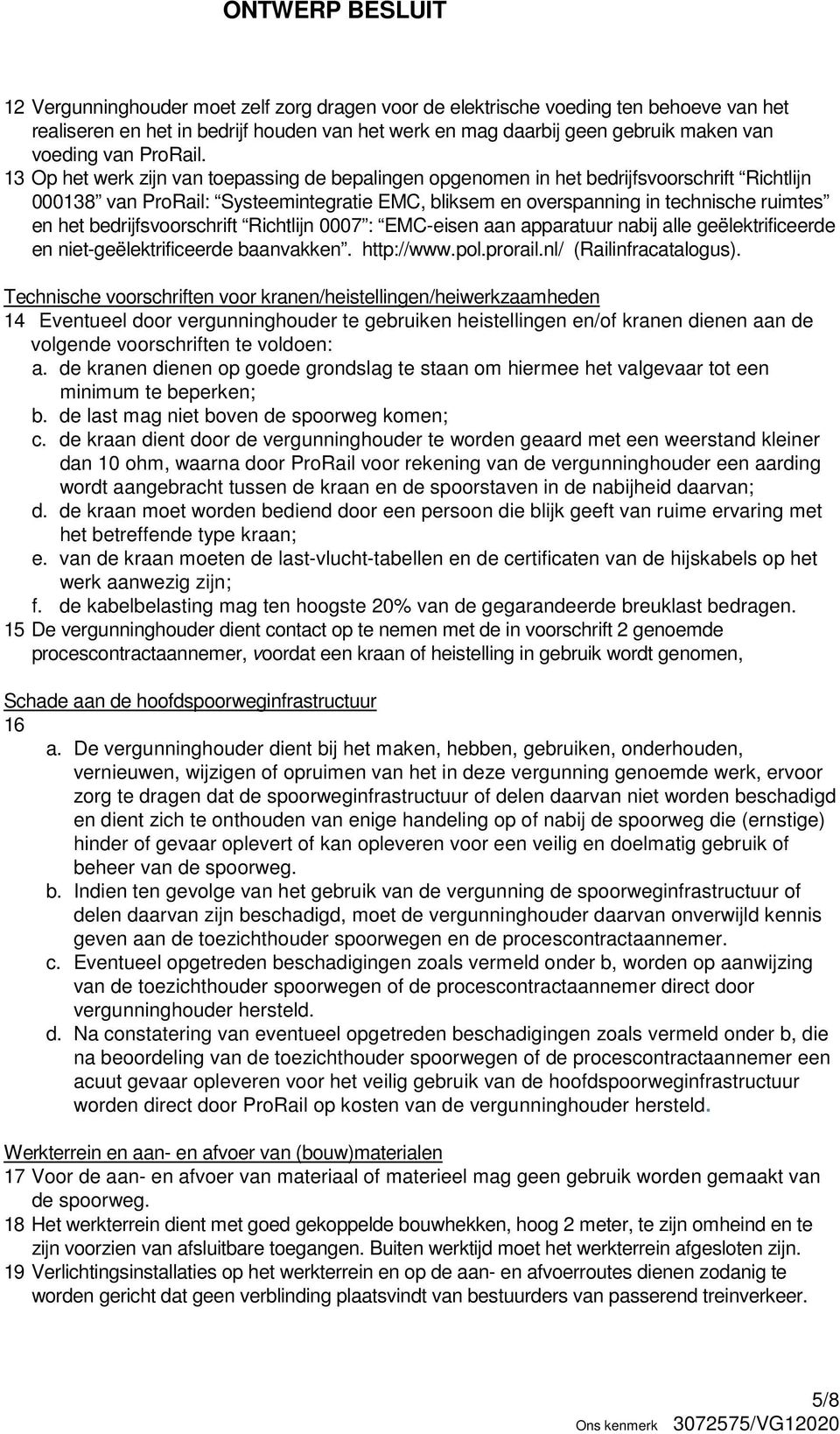 bedrijfsvoorschrift Richtlijn 0007 : EMC-eisen aan apparatuur nabij alle geëlektrificeerde en niet-geëlektrificeerde baanvakken. http://www.pol.prorail.nl/ (Railinfracatalogus).