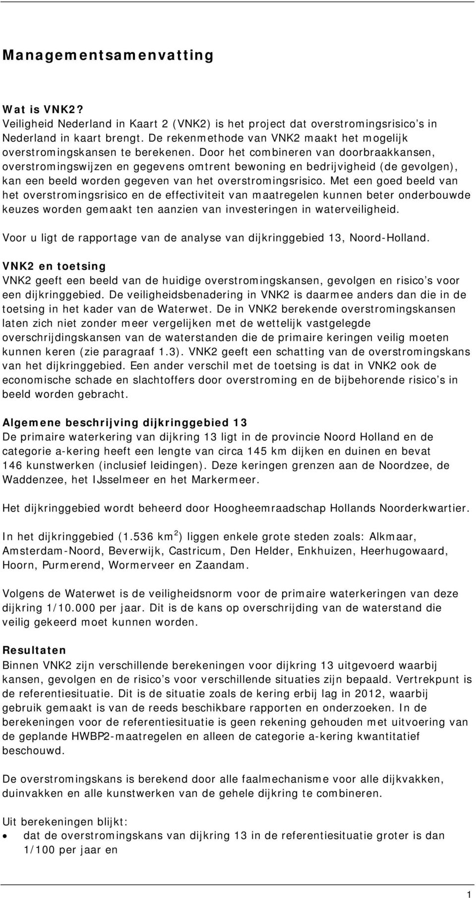 Door het combineren van doorbraakkansen, overstromingswijzen en gegevens omtrent bewoning en bedrijvigheid (de gevolgen), kan een beeld worden gegeven van het overstromingsrisico.