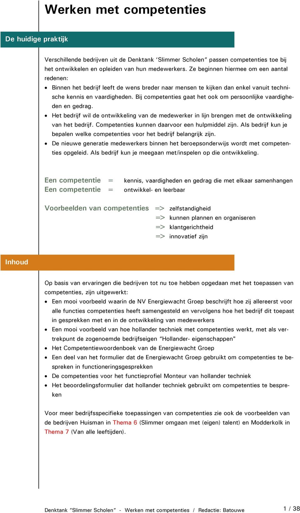 Bij competenties gaat het ook om persoonlijke vaardigheden en gedrag. Het bedrijf wil de ontwikkeling van de medewerker in lijn brengen met de ontwikkeling van het bedrijf.