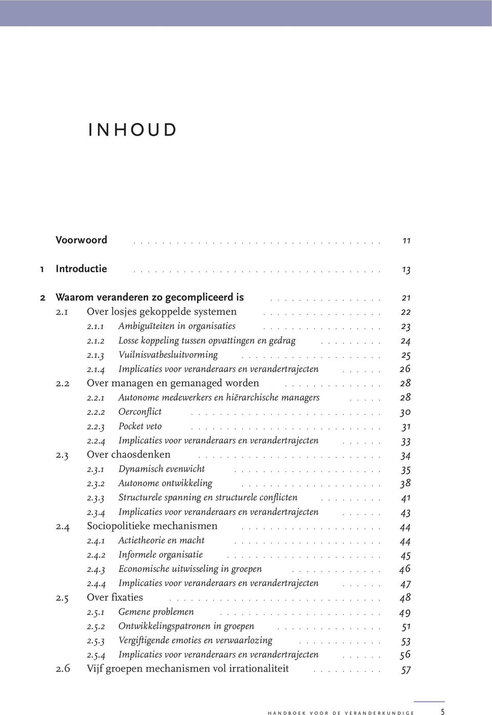 ..... 26 2.2 Over managen en gemanaged worden.............. 28 2.2.1 Autonome medewerkers en hiërarchische managers..... 28 2.2.2 Oerconflict........................... 30 2.2.3 Pocket veto........................... 31 2.