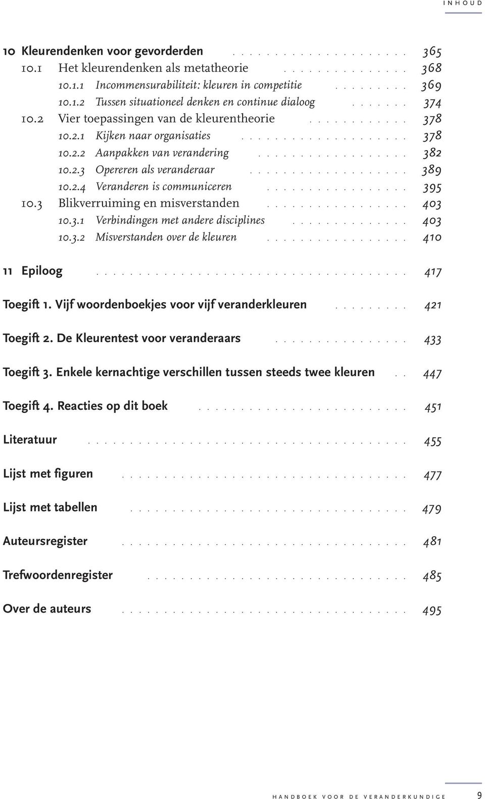 .................. 389 10.2.4 Veranderen is communiceren................. 395 10.3 Blikverruiming en misverstanden................. 403 10.3.1 Verbindingen met andere disciplines.............. 403 10.3.2 Misverstanden over de kleuren.