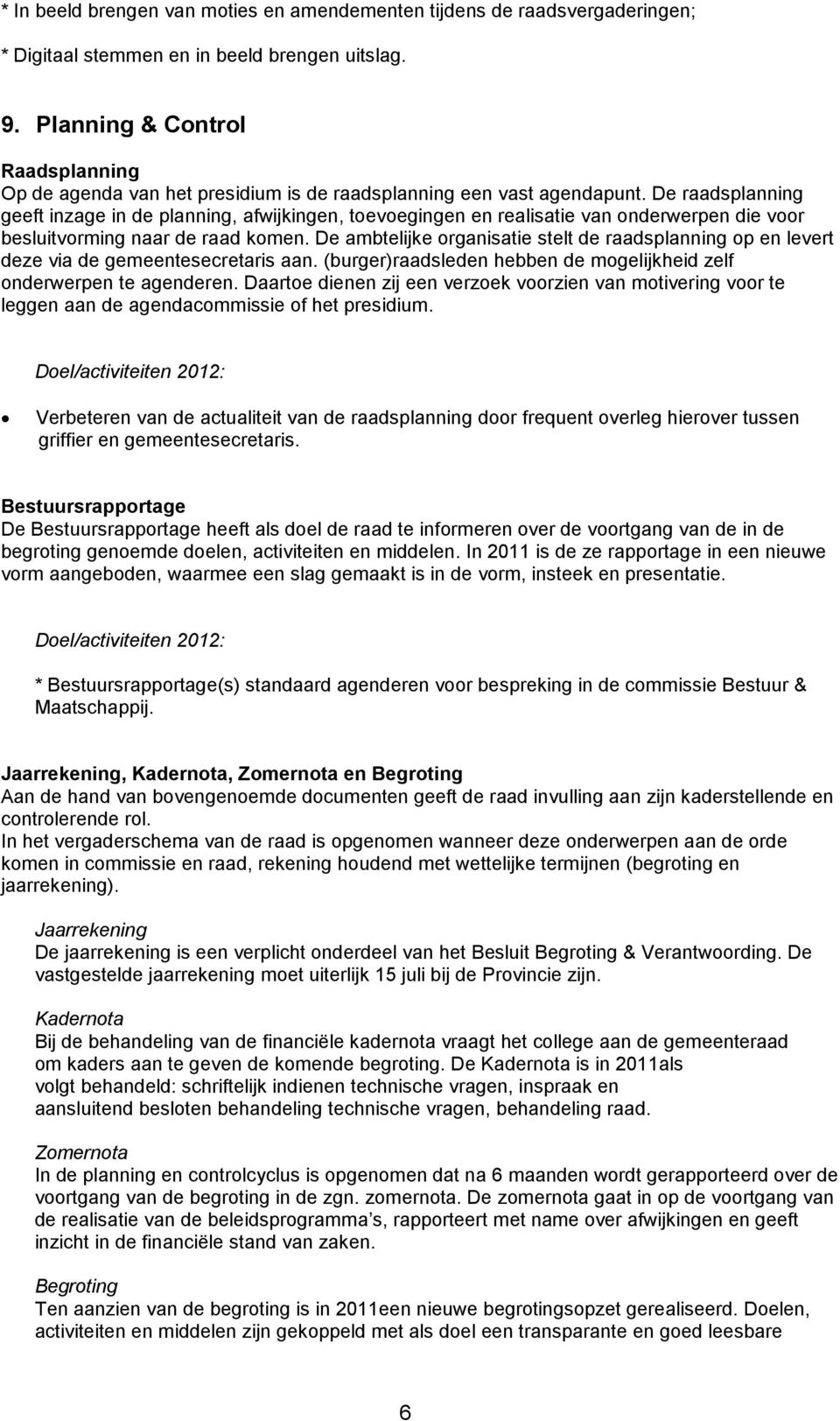 De raadsplanning geeft inzage in de planning, afwijkingen, toevoegingen en realisatie van onderwerpen die voor besluitvorming naar de raad komen.