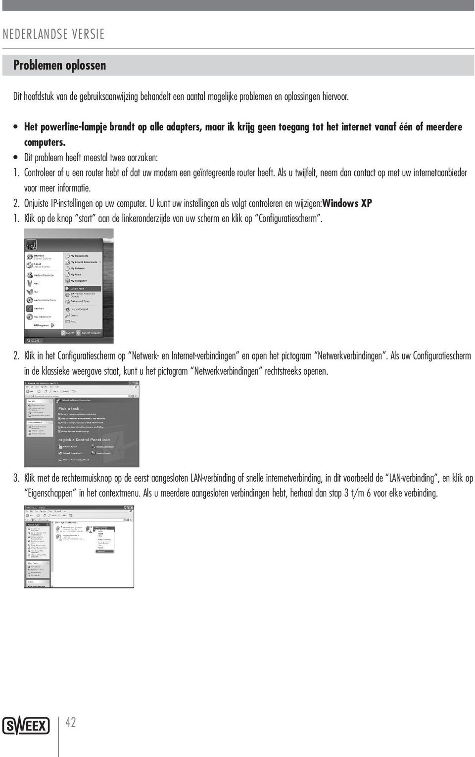 Controleer of u een router hebt of dat uw modem een geïntegreerde router heeft. Als u twijfelt, neem dan contact op met uw internetaanbieder voor meer informatie. 2.