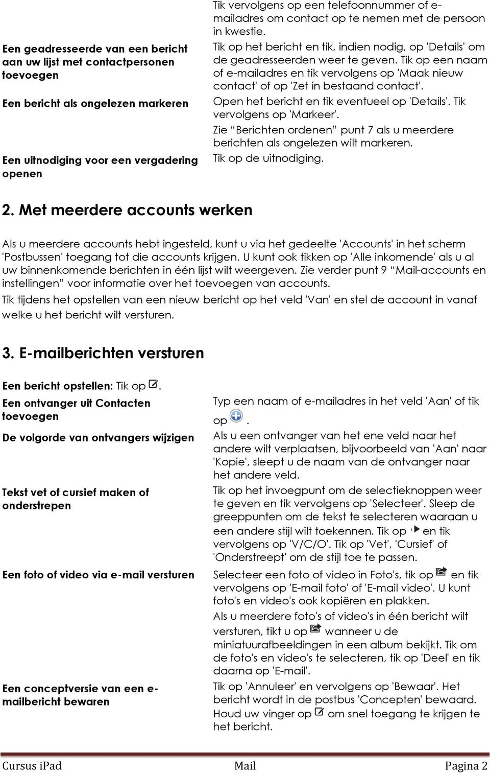 Tik op een naam of e-mailadres en tik vervolgens op 'Maak nieuw contact' of op 'Zet in bestaand contact'. Open het bericht en tik eventueel op 'Details'. Tik vervolgens op 'Markeer'.