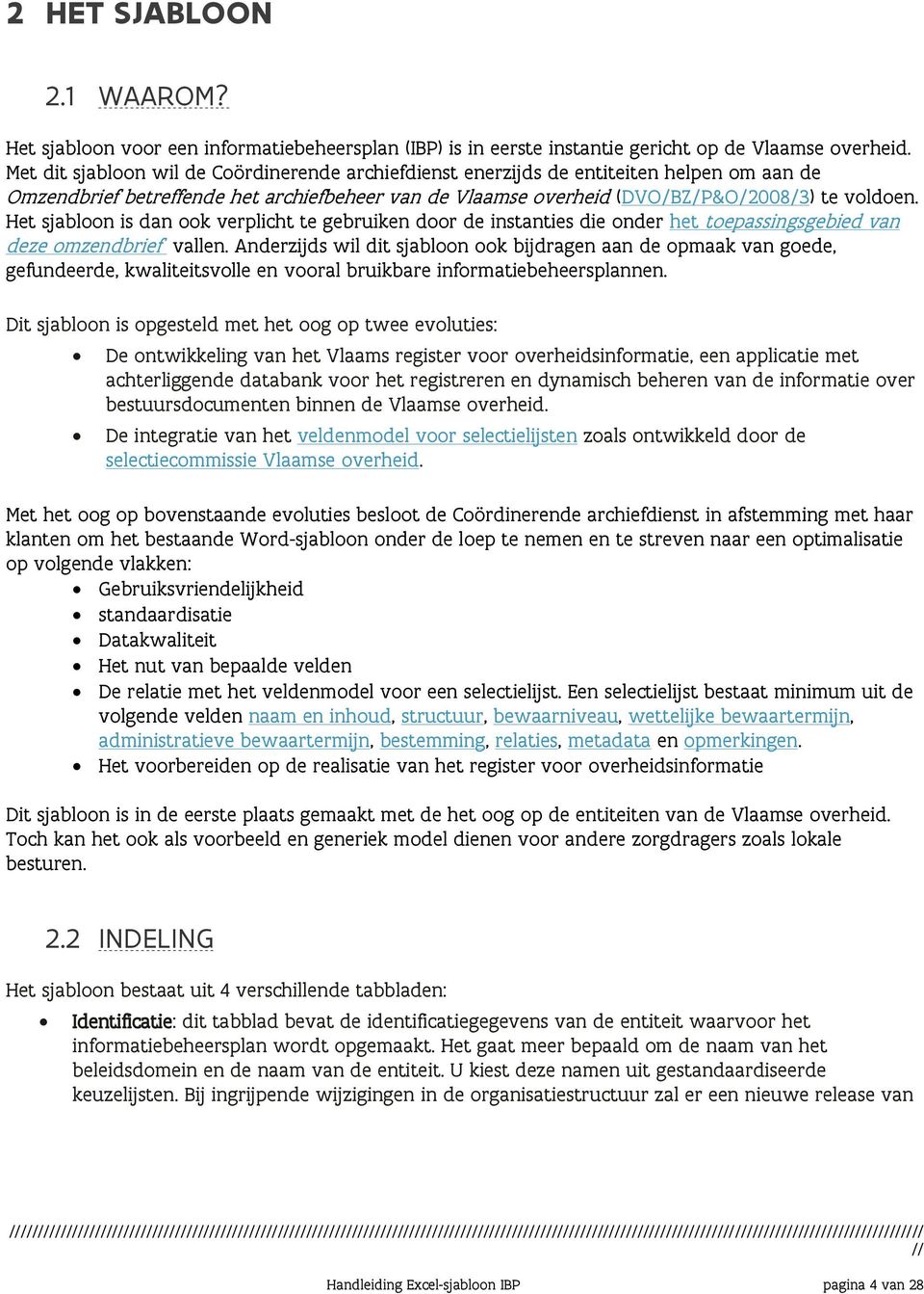 Het sjabloon is dan ook verplicht te gebruiken door de instanties die onder het toepassingsgebied van deze omzendbrief vallen.