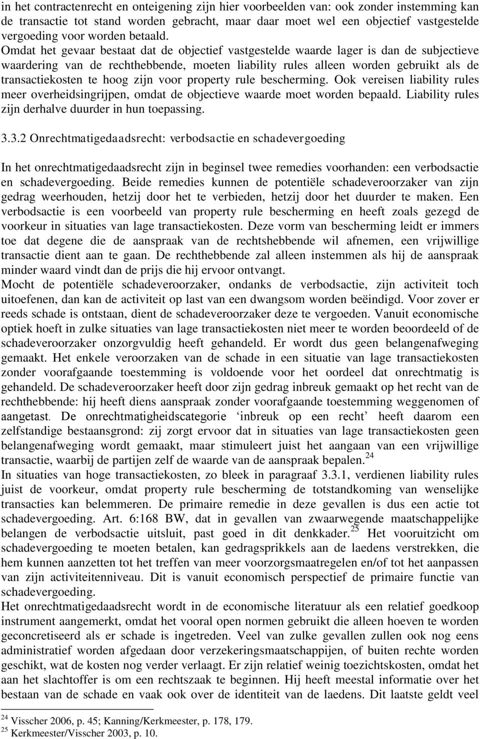 Omdat het gevaar bestaat dat de objectief vastgestelde waarde lager is dan de subjectieve waardering van de rechthebbende, moeten liability rules alleen worden gebruikt als de transactiekosten te