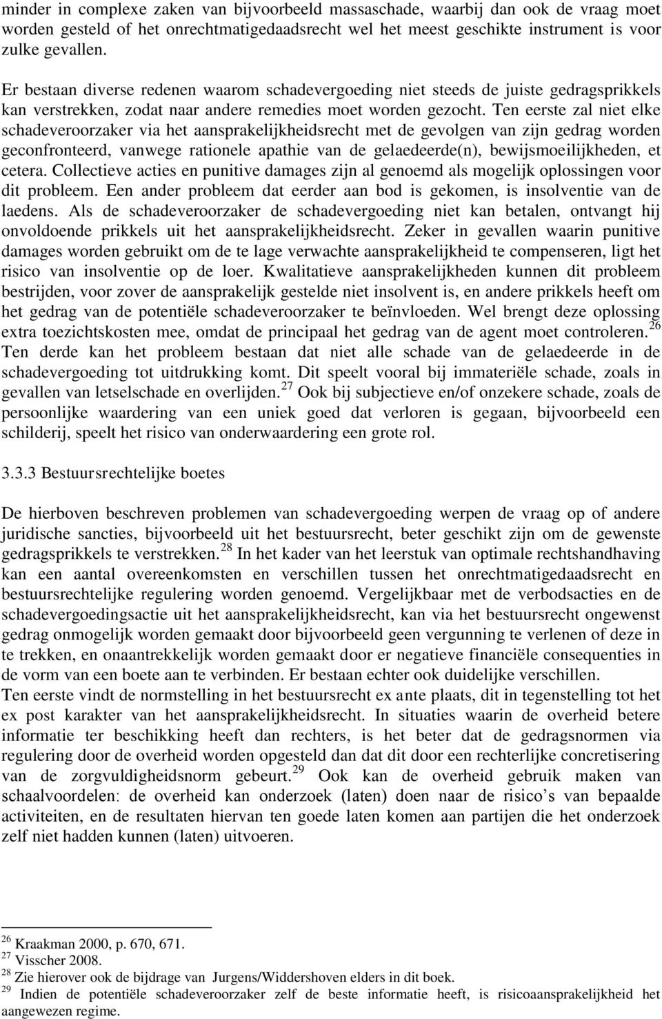 Ten eerste zal niet elke schadeveroorzaker via het aansprakelijkheidsrecht met de gevolgen van zijn gedrag worden geconfronteerd, vanwege rationele apathie van de gelaedeerde(n), bewijsmoeilijkheden,