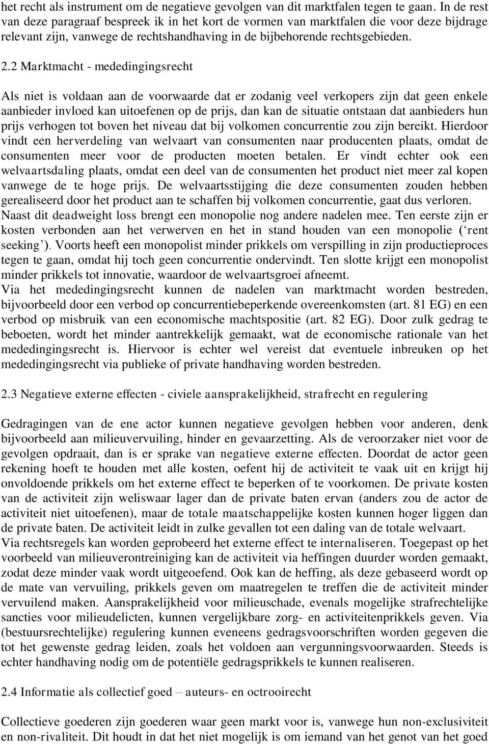 2 Marktmacht - mededingingsrecht Als niet is voldaan aan de voorwaarde dat er zodanig veel verkopers zijn dat geen enkele aanbieder invloed kan uitoefenen op de prijs, dan kan de situatie ontstaan