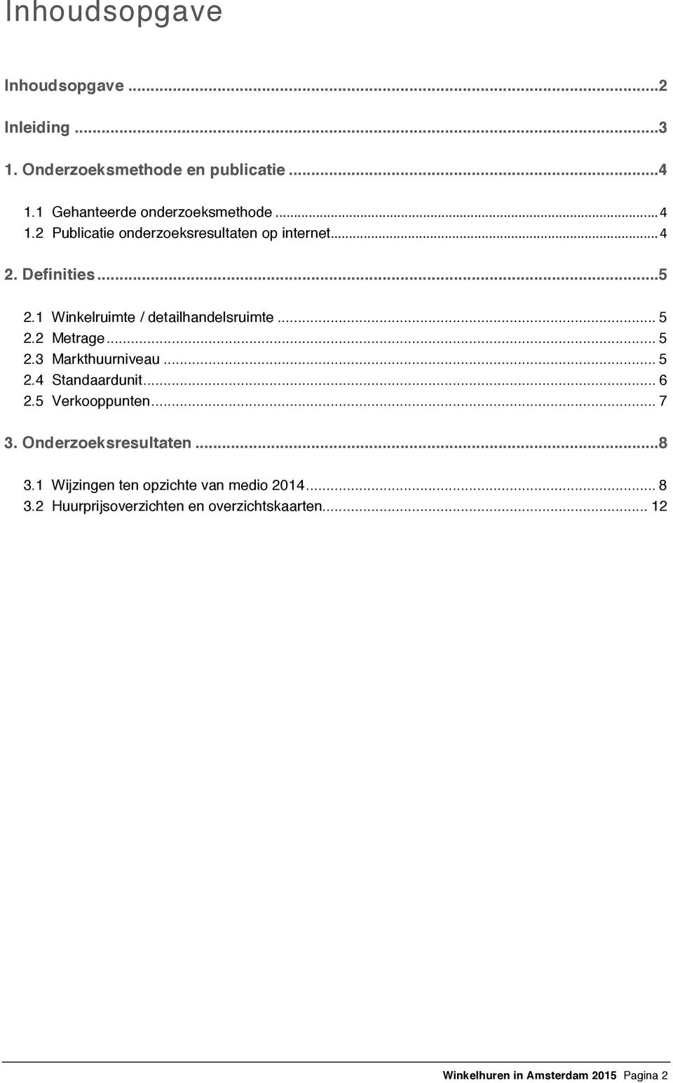 .. 5 2.3 Markthuurniveau... 5 2.4 Standaardunit... 6 2.5 Verkooppunten... 7 3. Onderzoeksresultaten...8 3.