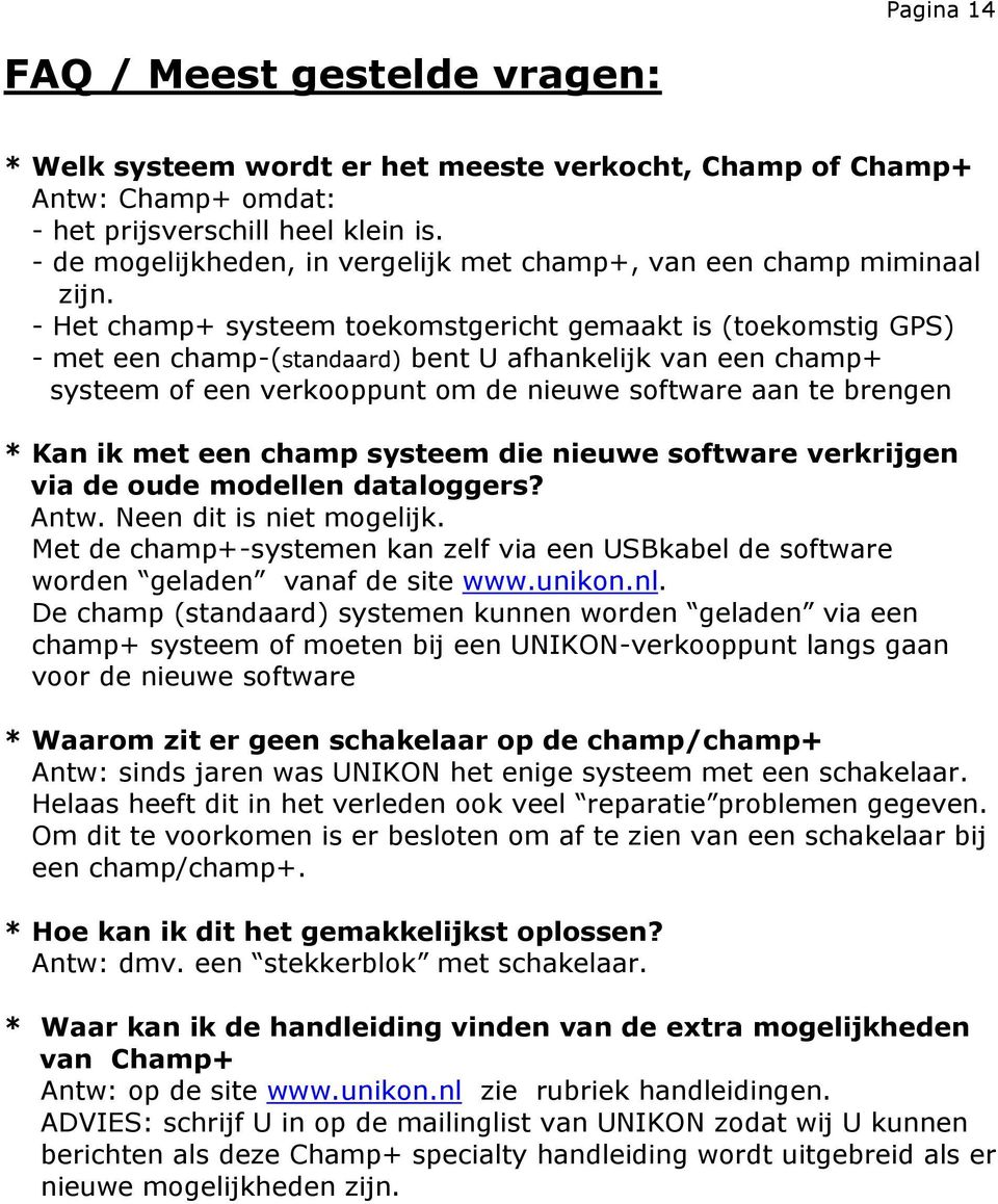 - Het champ+ systeem toekomstgericht gemaakt is (toekomstig GPS) - met een champ-(standaard) bent U afhankelijk van een champ+ systeem of een verkooppunt om de nieuwe software aan te brengen * Kan ik