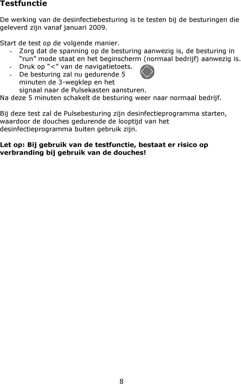 - De besturing zal nu gedurende 5 minuten de 3-wegklep en het signaal naar de Pulsekasten aansturen. Na deze 5 minuten schakelt de besturing weer naar normaal bedrijf.