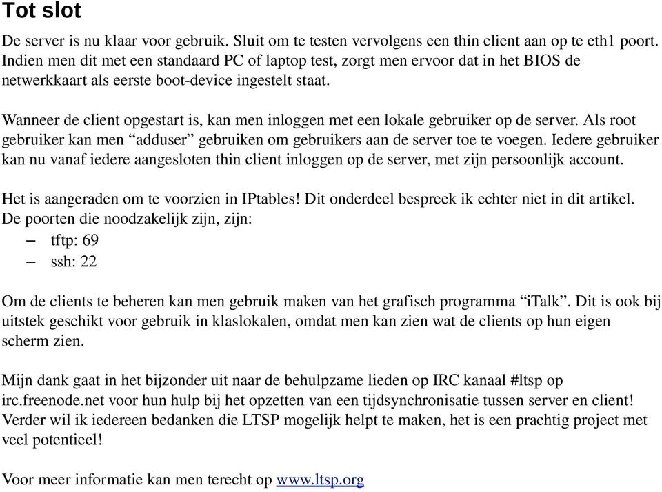 Wanneer de client opgestart is, kan men inloggen met een lokale gebruiker op de server. Als root gebruiker kan men adduser gebruiken om gebruikers aan de server toe te voegen.