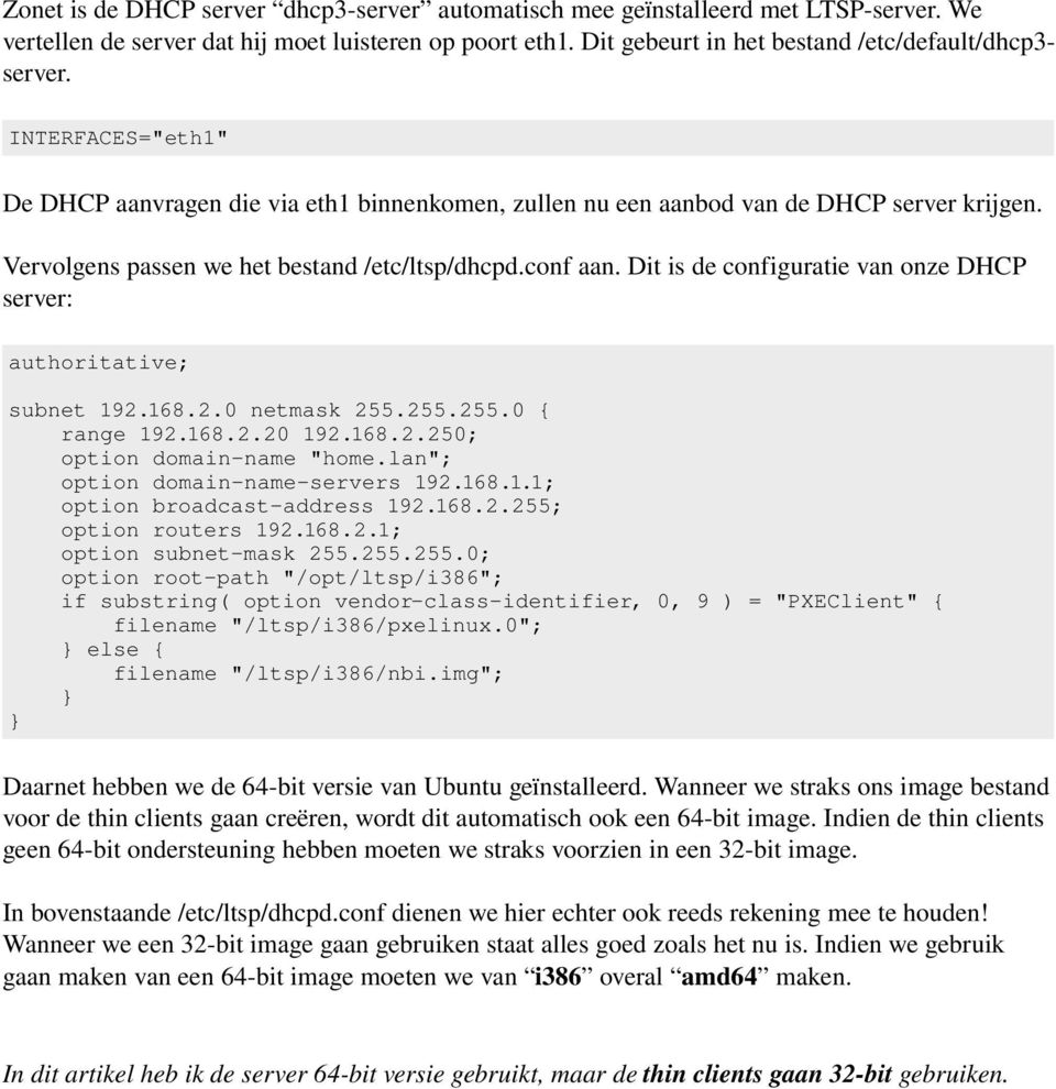 Dit is de configuratie van onze DHCP server: authoritative; subnet 192.168.2.0 netmask 255.255.255.0 { range 192.168.2.20 192.168.2.250; option domain-name "home.lan"; option domain-name-servers 192.