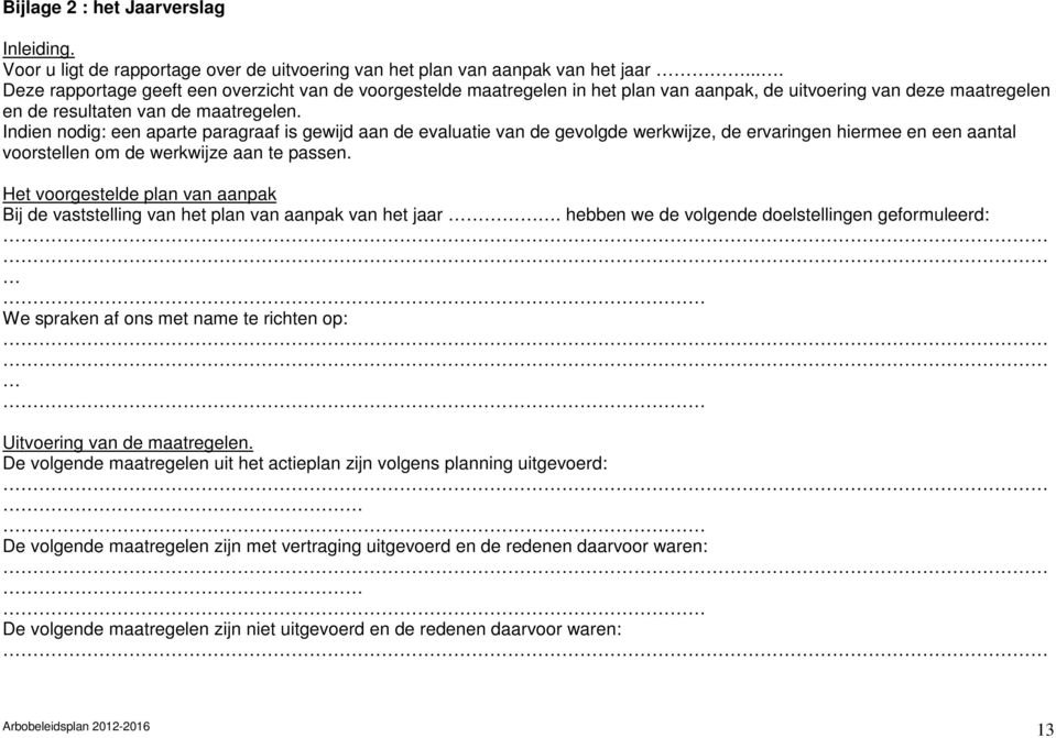 Indien nodig: een aparte paragraaf is gewijd aan de evaluatie van de gevolgde werkwijze, de ervaringen hiermee en een aantal voorstellen om de werkwijze aan te passen.