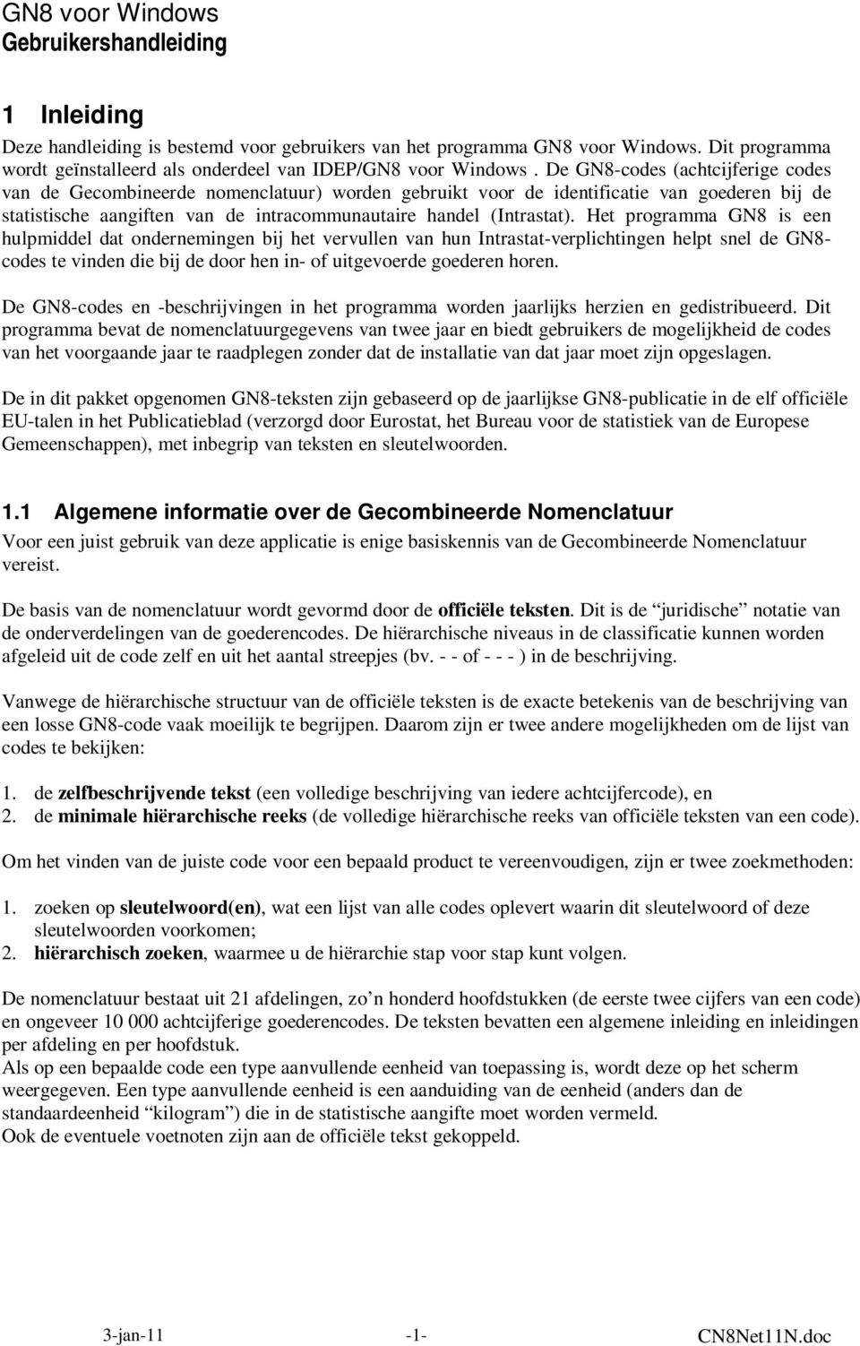 Het programma GN8 is een hulpmiddel dat ondernemingen bij het vervullen van hun Intrastat-verplichtingen helpt snel de GN8- codes te vinden die bij de door hen in- of uitgevoerde goederen horen.