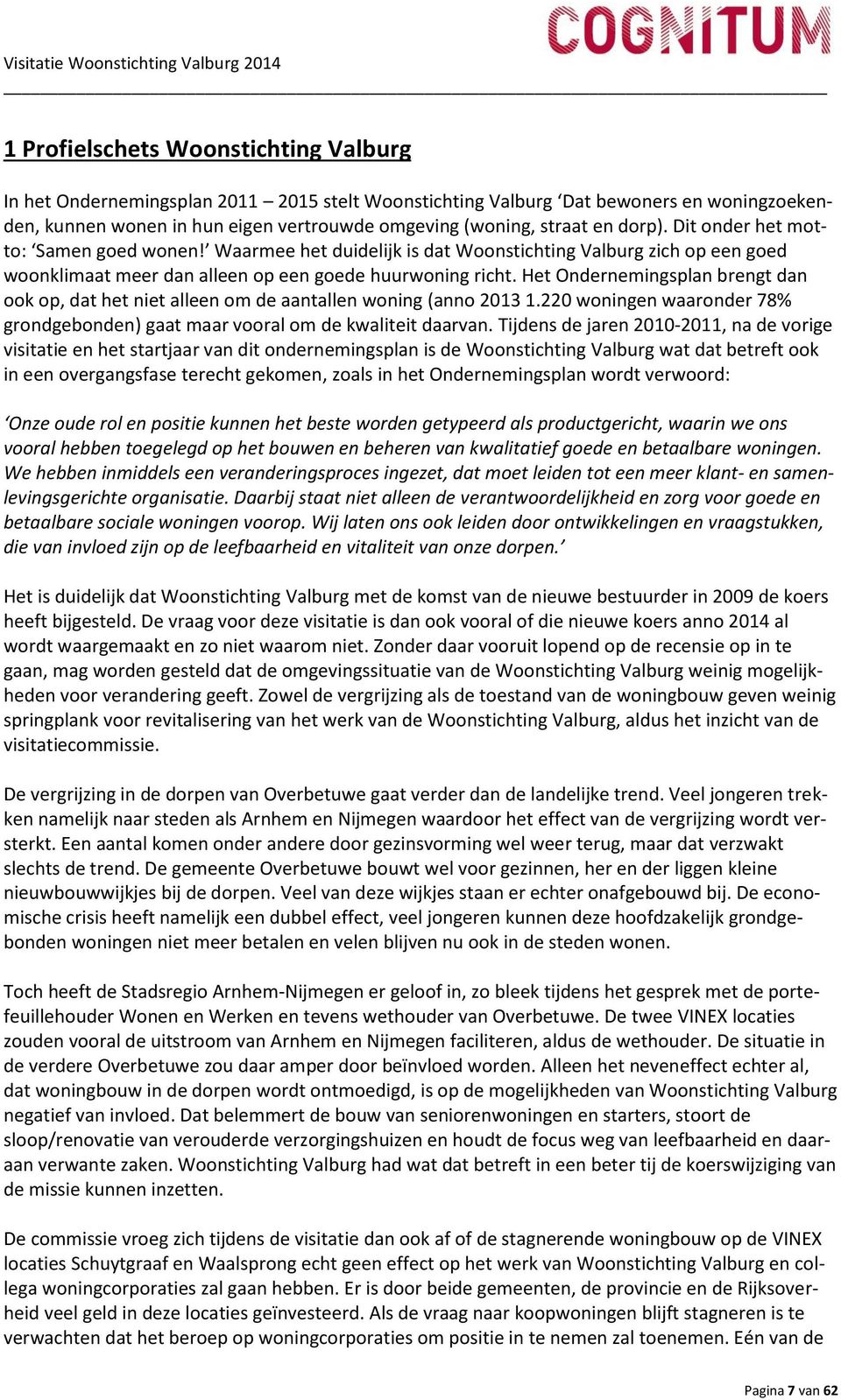 Het Ondernemingsplan brengt dan ook op, dat het niet alleen om de aantallen woning (anno 2013 1.220 woningen waaronder 78% grondgebonden) gaat maar vooral om de kwaliteit daarvan.