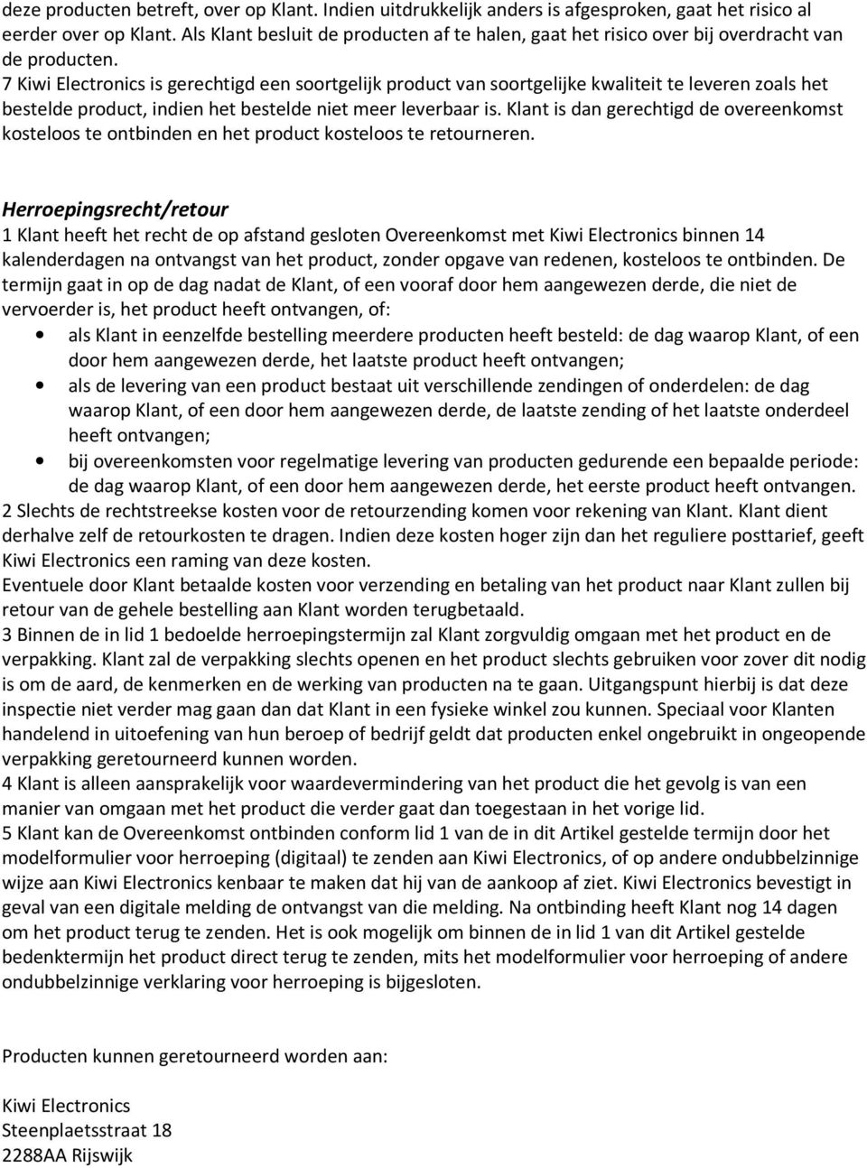 7 Kiwi Electronics is gerechtigd een soortgelijk product van soortgelijke kwaliteit te leveren zoals het bestelde product, indien het bestelde niet meer leverbaar is.