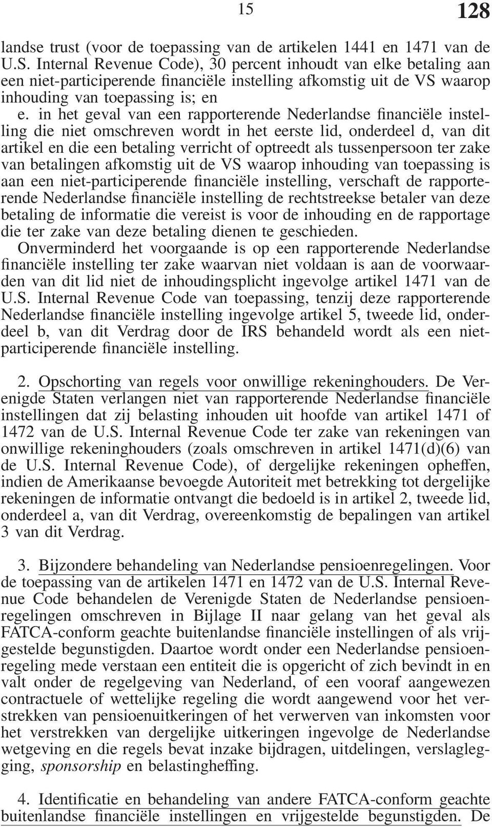 in het geval van een rapporterende Nederlandse financiële instelling die niet omschreven wordt in het eerste lid, onderdeel d, van dit artikel en die een betaling verricht of optreedt als