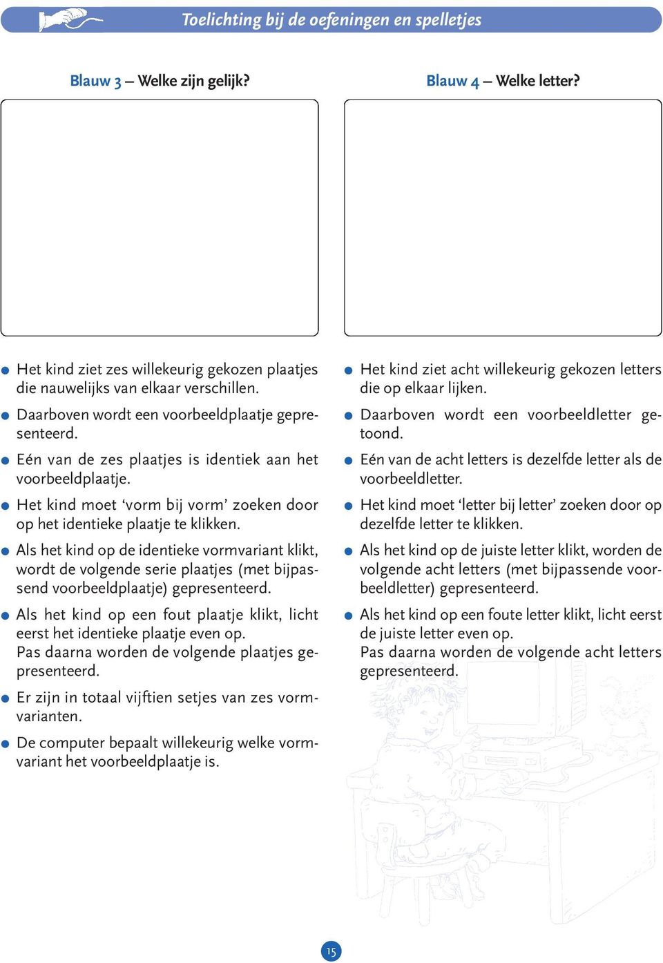 Als het kind op de identieke vormvariant klikt, wordt de volgende serie plaatjes (met bijpassend voorbeeldplaatje) gepresenteerd.