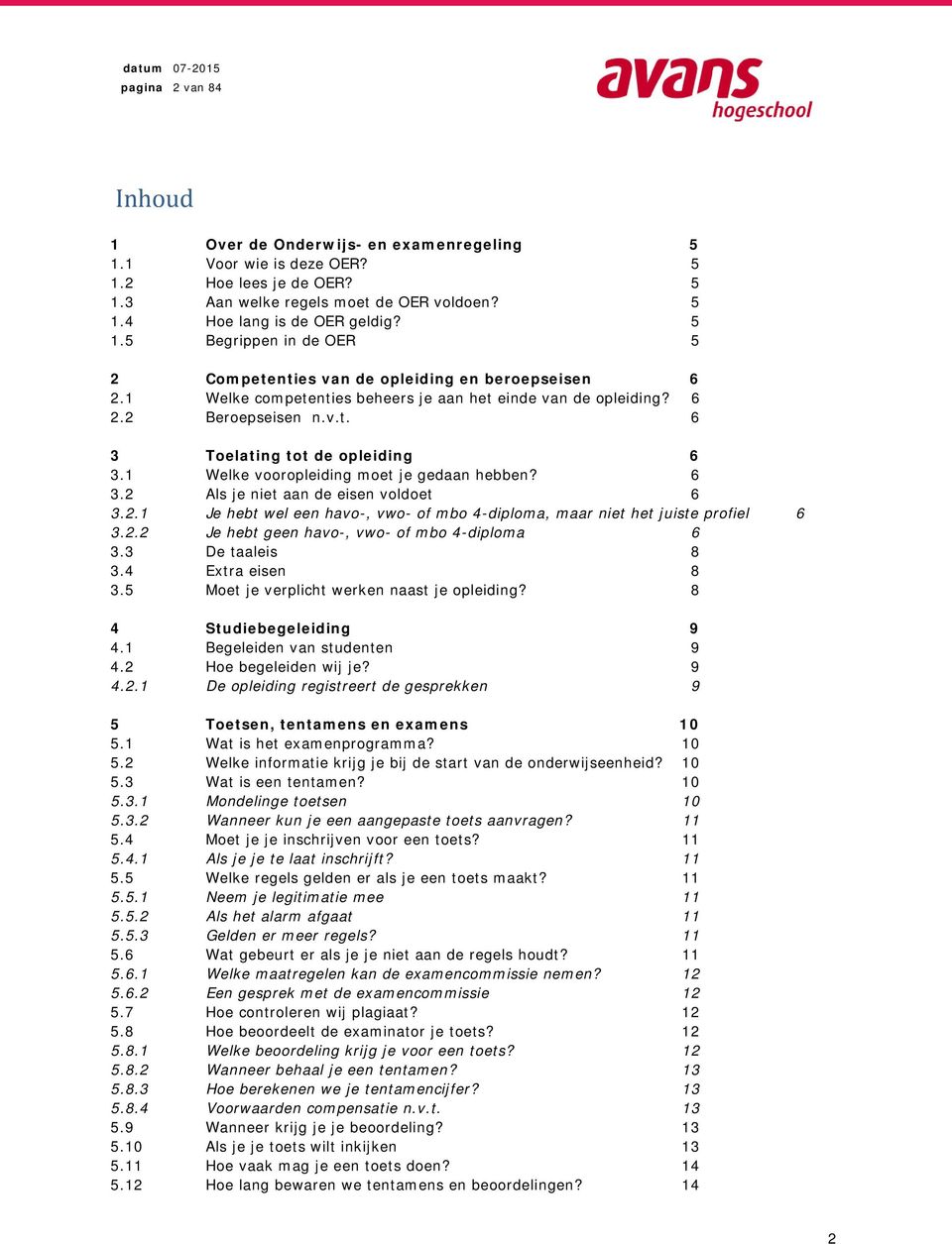 2.1 Je hebt wel een havo-, vwo- of mbo 4-diploma, maar niet het juiste profiel 6 3.2.2 Je hebt geen havo-, vwo- of mbo 4-diploma 6 3.3 De taaleis 8 3.4 Extra eisen 8 3.