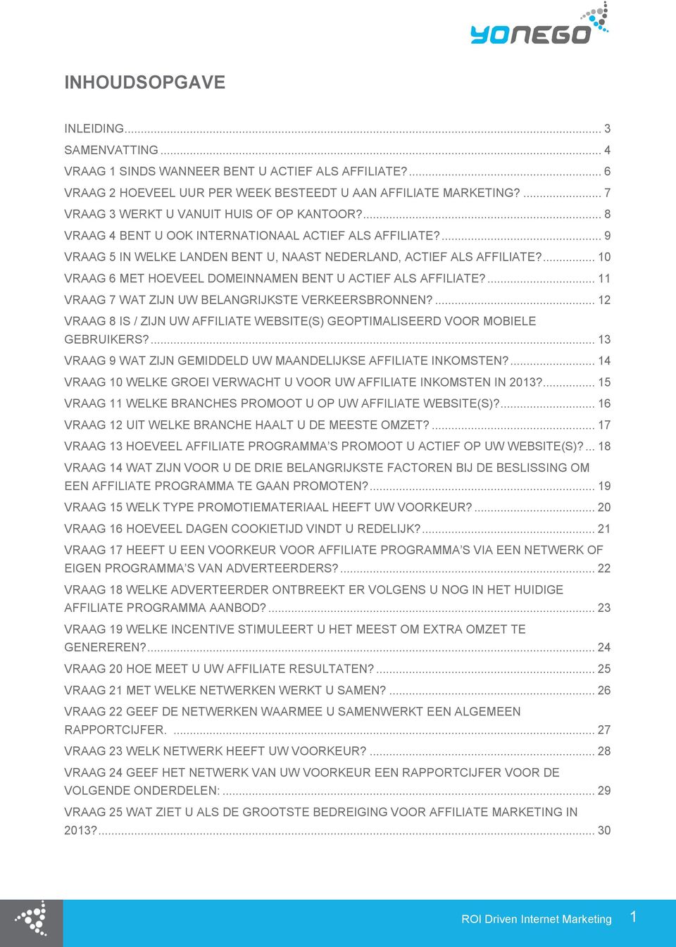 ... 10 VRAAG 6 MET HOEVEEL DOMEINNAMEN BENT U ACTIEF ALS AFFILIATE?... 11 VRAAG 7 WAT ZIJN UW BELANGRIJKSTE VERKEERSBRONNEN?