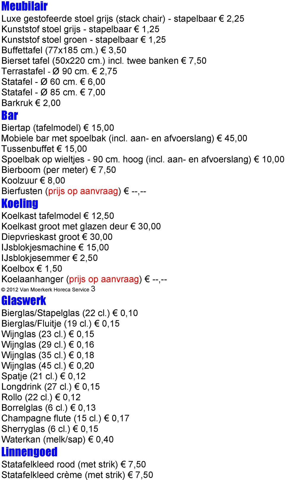 7,00 Barkruk 2,00 Bar Biertap (tafelmodel) 15,00 Mobiele bar met spoelbak (incl. aan- en afvoerslang) 45,00 Tussenbuffet 15,00 Spoelbak op wieltjes - 90 cm. hoog (incl.