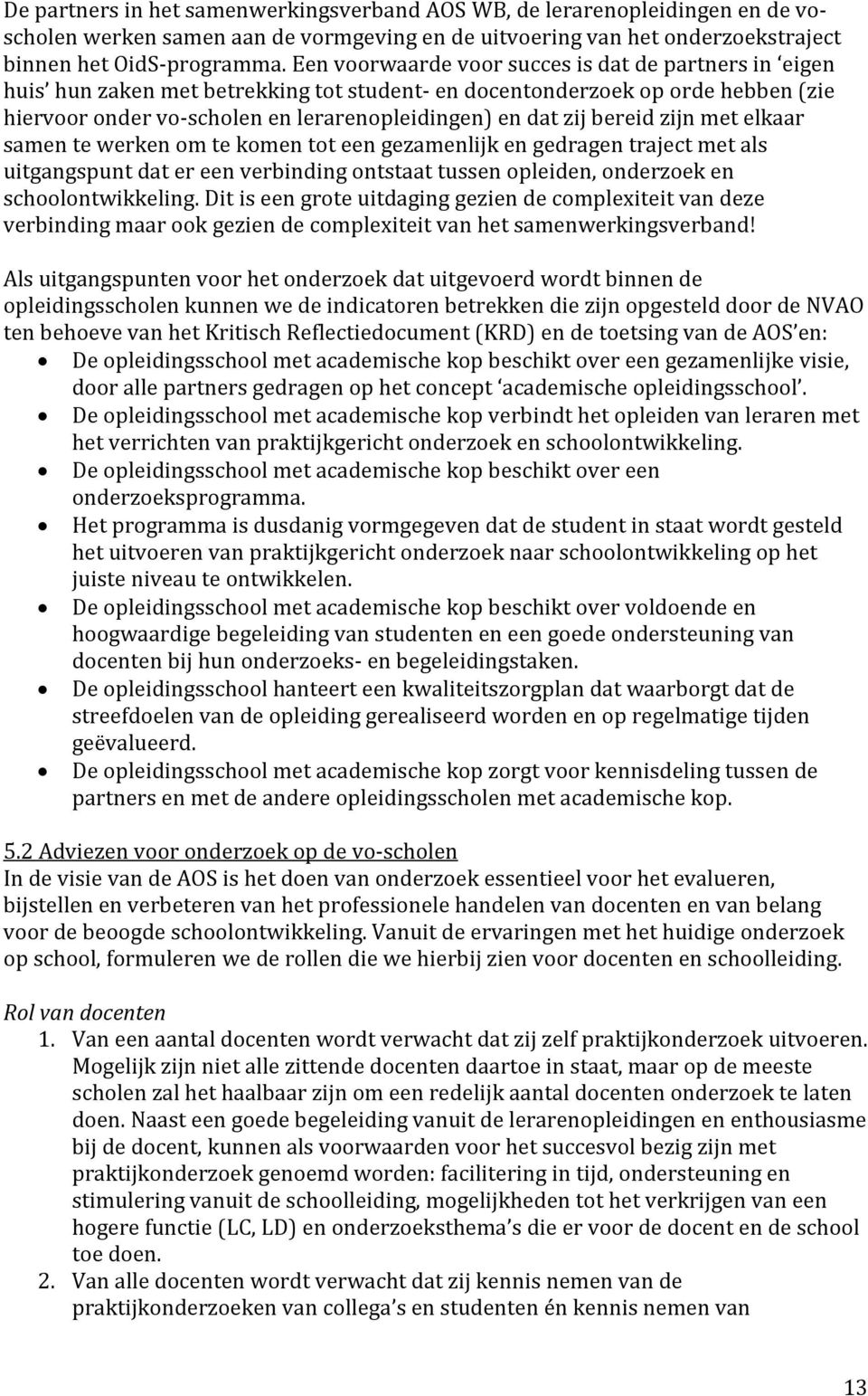 bereid zijn met elkaar samen te werken om te komen tot een gezamenlijk en gedragen traject met als uitgangspunt dat er een verbinding ontstaat tussen opleiden, onderzoek en schoolontwikkeling.