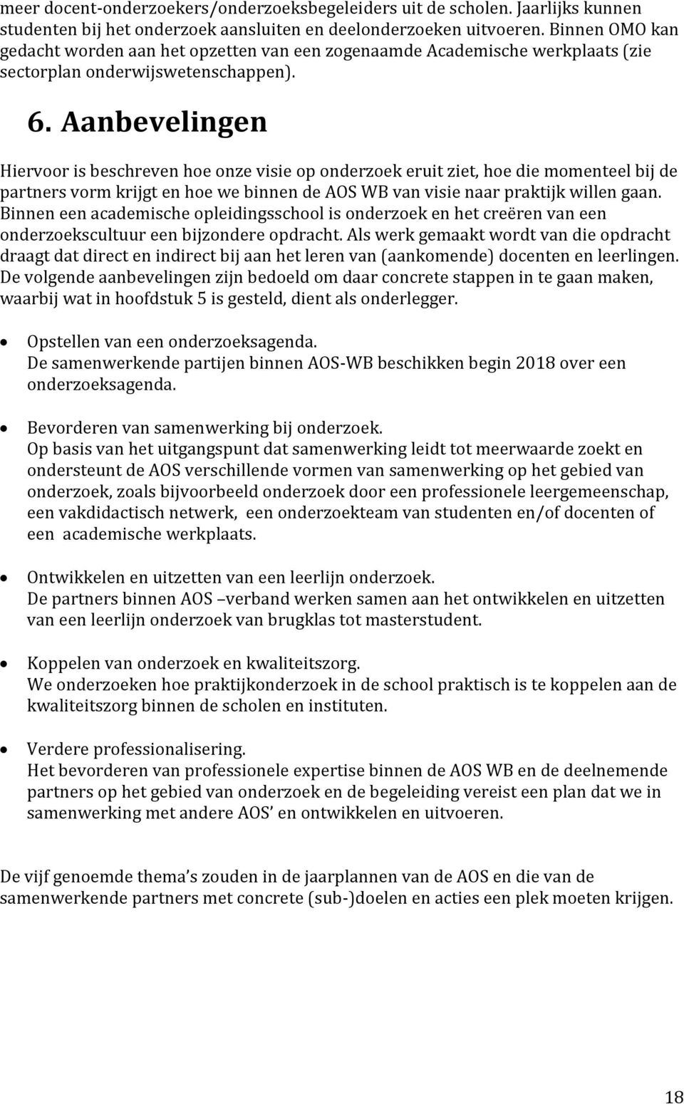 Aanbevelingen Hiervoor is beschreven hoe onze visie op onderzoek eruit ziet, hoe die momenteel bij de partners vorm krijgt en hoe we binnen de AOS WB van visie naar praktijk willen gaan.