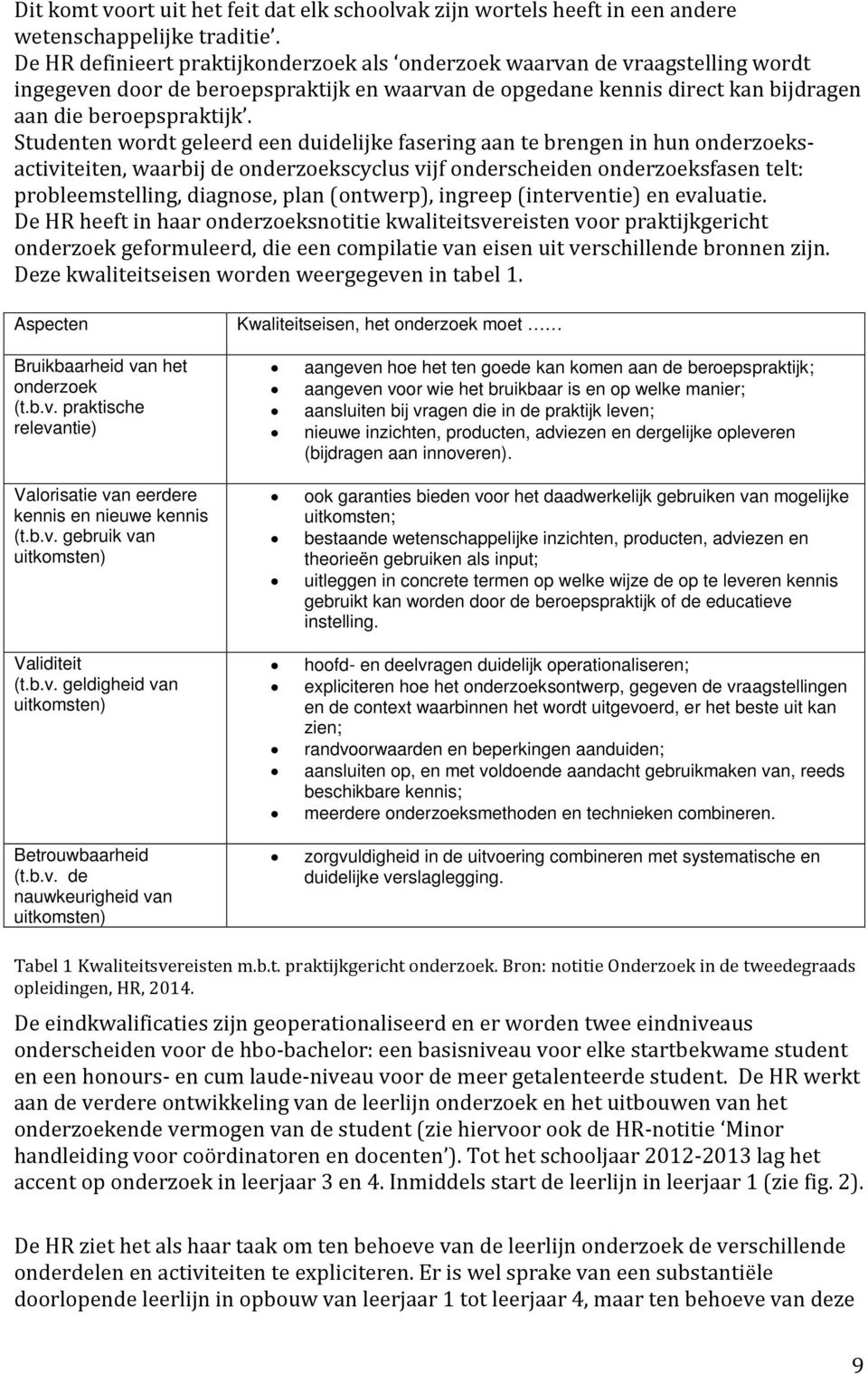 Studenten wordt geleerd een duidelijke fasering aan te brengen in hun onderzoeksactiviteiten, waarbij de onderzoekscyclus vijf onderscheiden onderzoeksfasen telt: probleemstelling, diagnose, plan