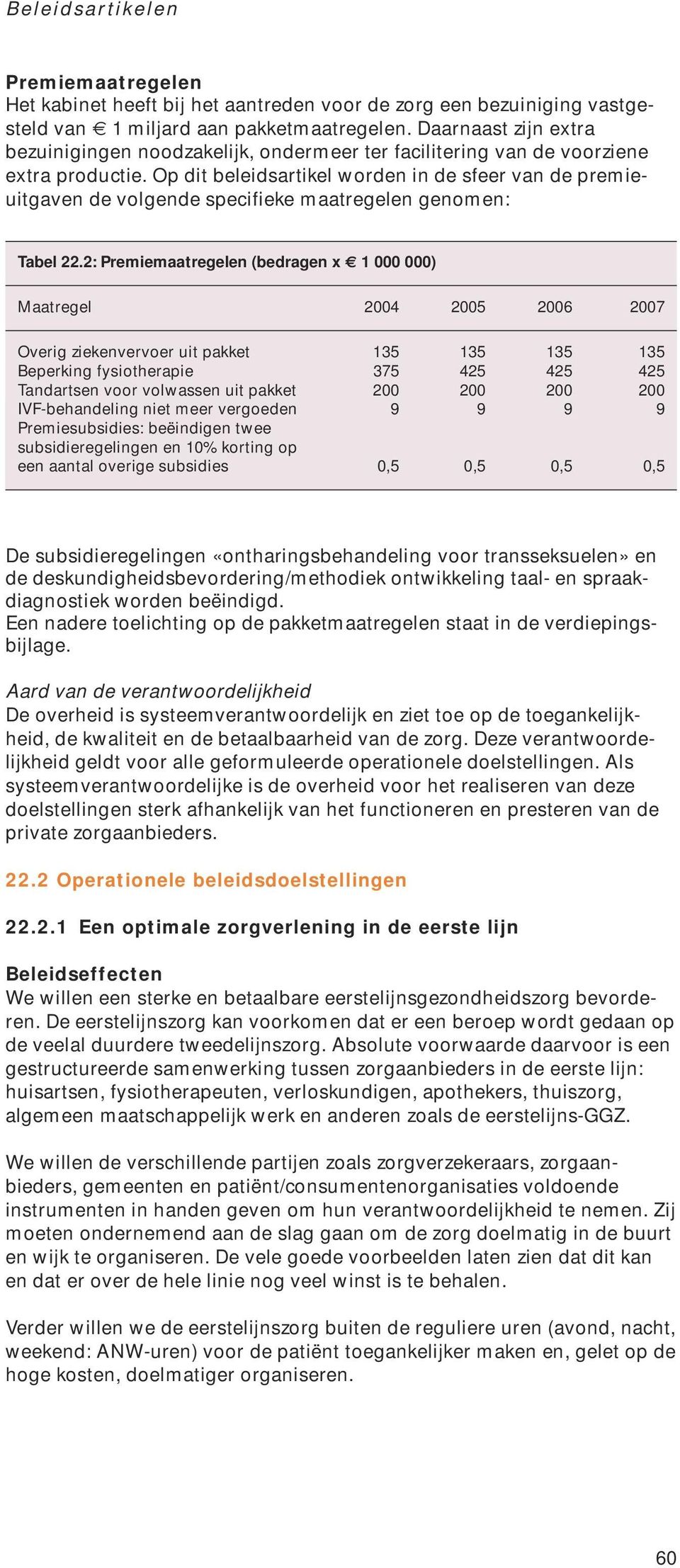 Op dit beleidsartikel worden in de sfeer van de premieuitgaven de volgende specifieke maatregelen genomen: Tabel 22.