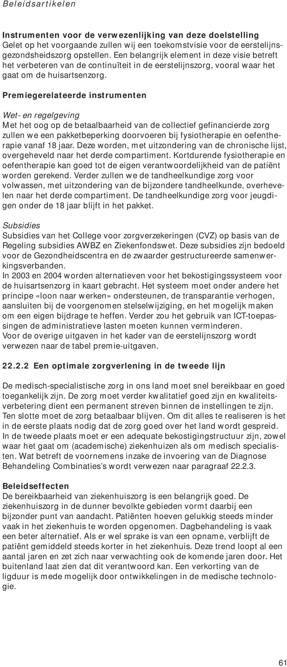 Premiegerelateerde instrumenten Wet- en regelgeving Met het oog op de betaalbaarheid van de collectief gefinancierde zorg zullen we een pakketbeperking doorvoeren bij fysiotherapie en oefentherapie