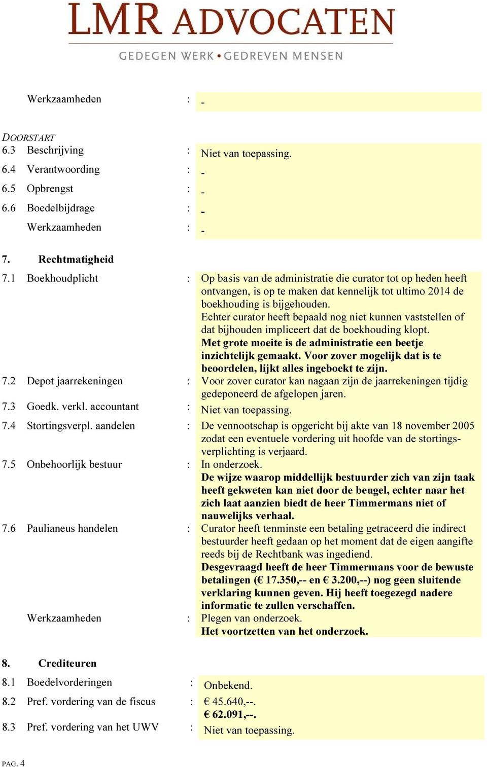 Echter curator heeft bepaald nog niet kunnen vaststellen of dat bijhouden impliceert dat de boekhouding klopt. Met grote moeite is de administratie een beetje inzichtelijk gemaakt.