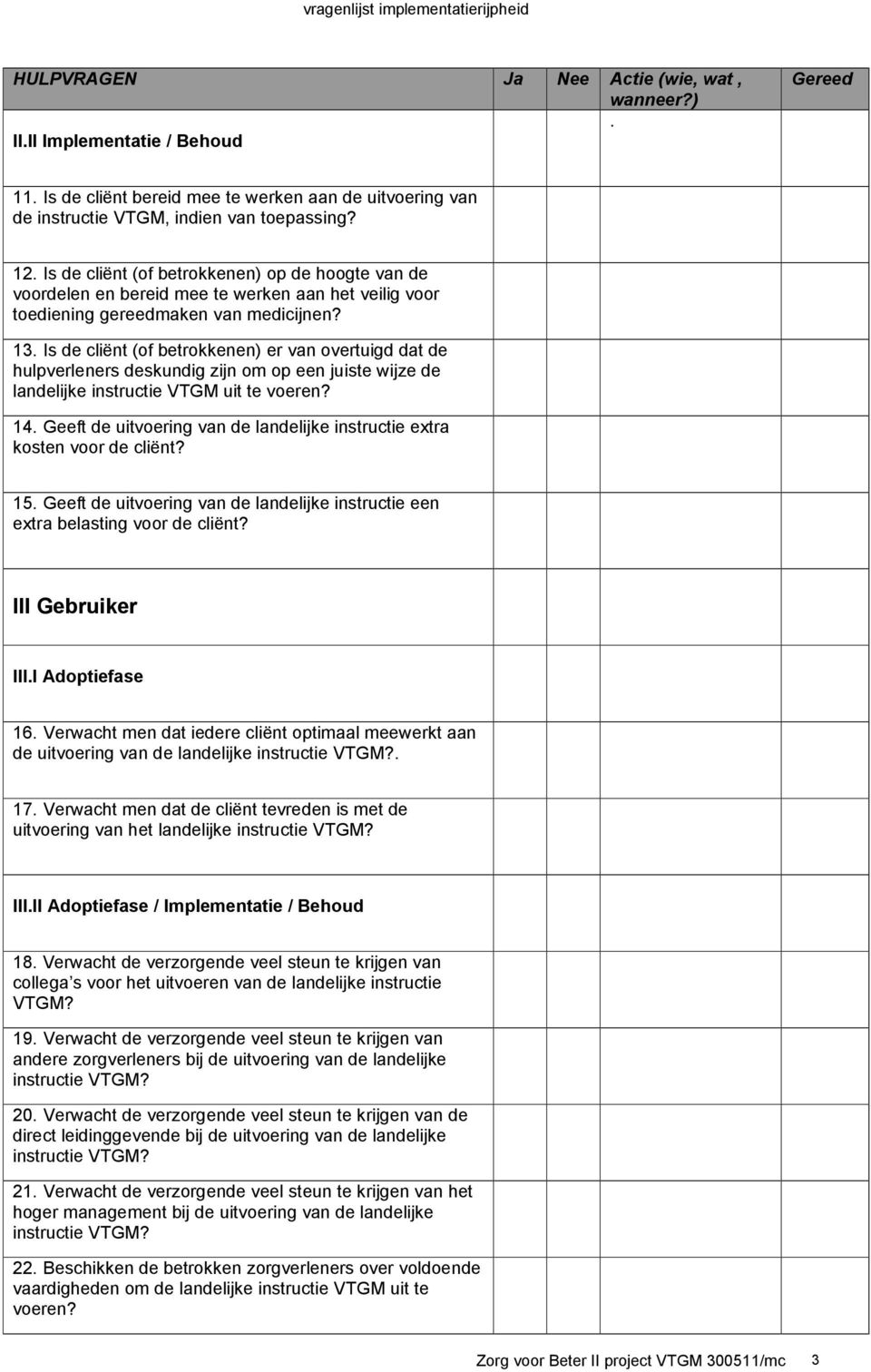 Is de cliënt (of betrokkenen) er van overtuigd dat de hulpverleners deskundig zijn om op een juiste wijze de landelijke instructie VTGM uit te voeren? 14.