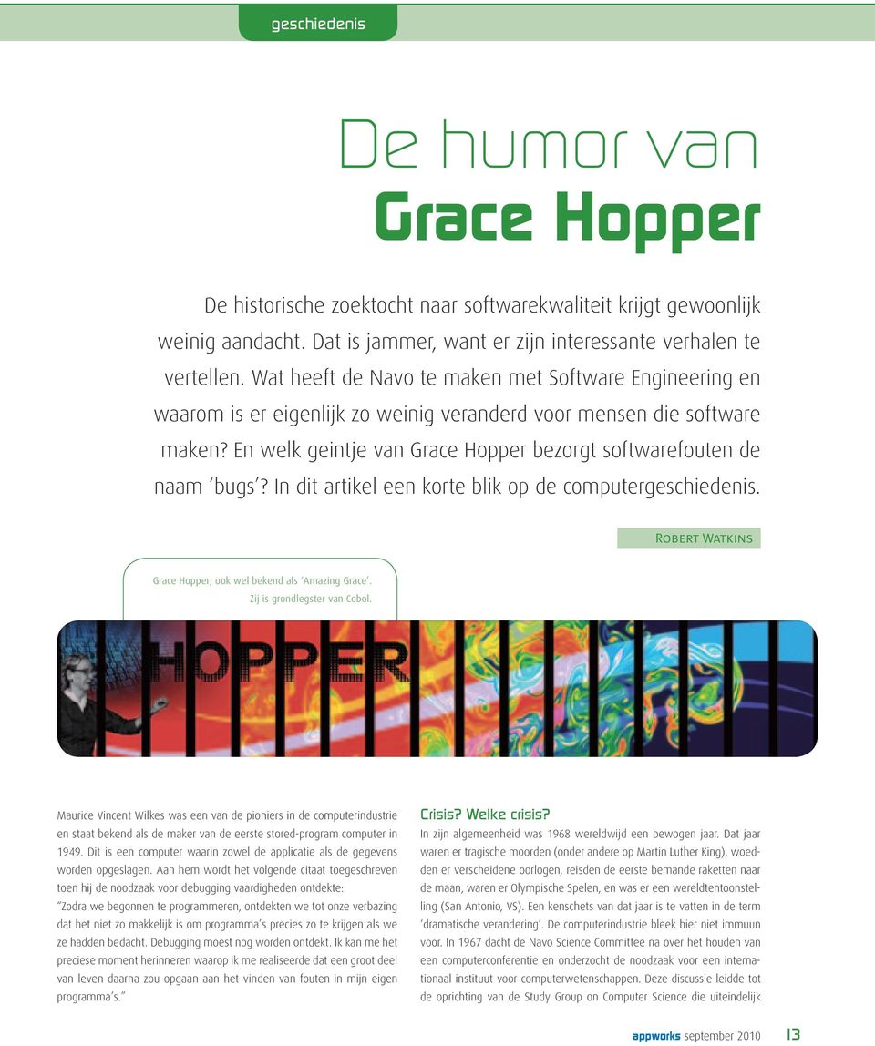 In dit artikel een korte blik op de computergeschiedenis. Robert Watkins Grace Hopper; ook wel bekend als Amazing Grace. Zij is grondlegster van Cobol.