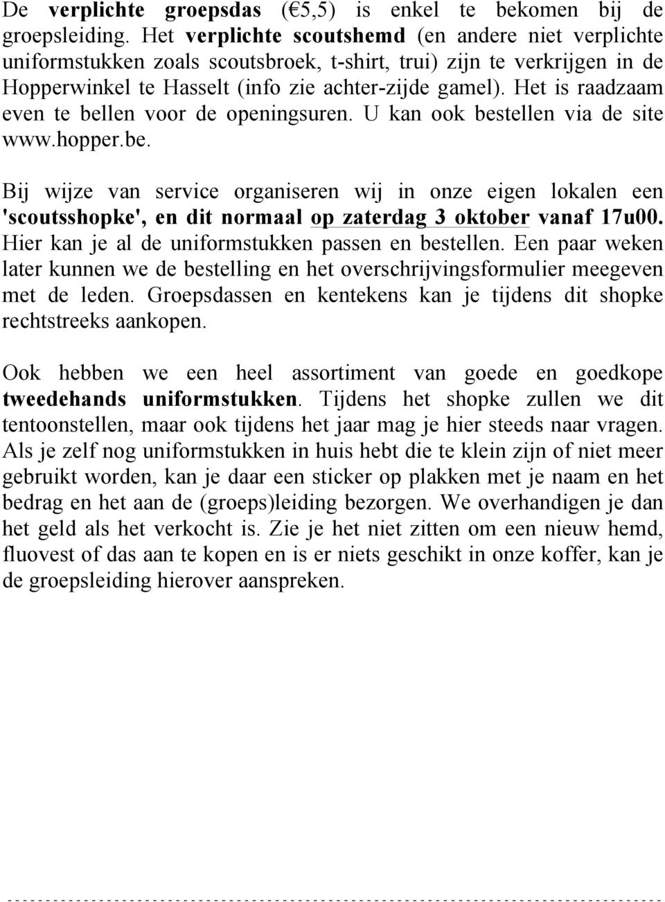 Het is raadzaam even te bellen voor de openingsuren. U kan ook bestellen via de site www.hopper.be. Bij wijze van service organiseren wij in onze eigen lokalen een 'scoutsshopke', en dit normaal op zaterdag 3 oktober vanaf 17u00.