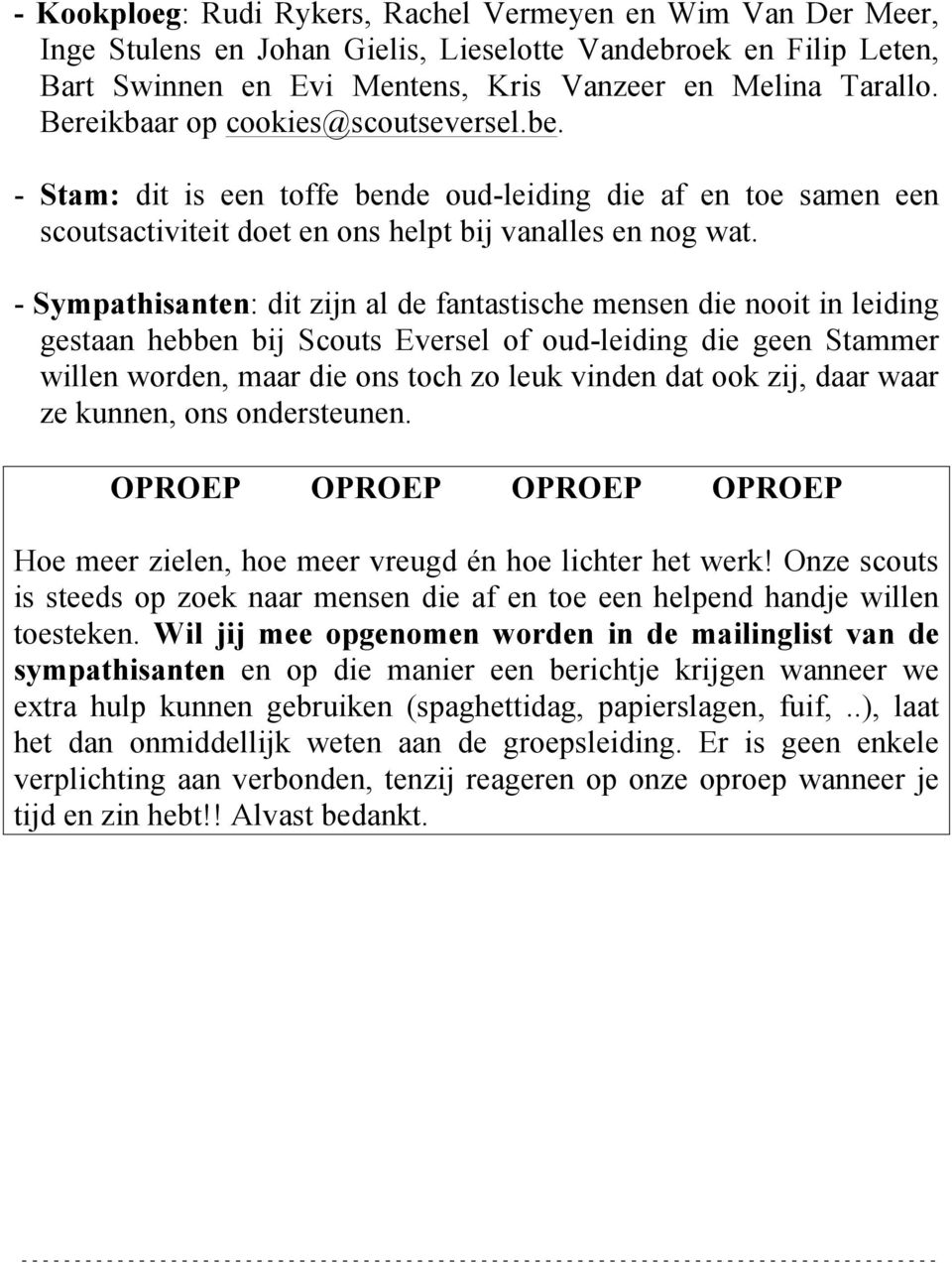 - Sympathisanten: dit zijn al de fantastische mensen die nooit in leiding gestaan hebben bij Scouts Eversel of oud-leiding die geen Stammer willen worden, maar die ons toch zo leuk vinden dat ook