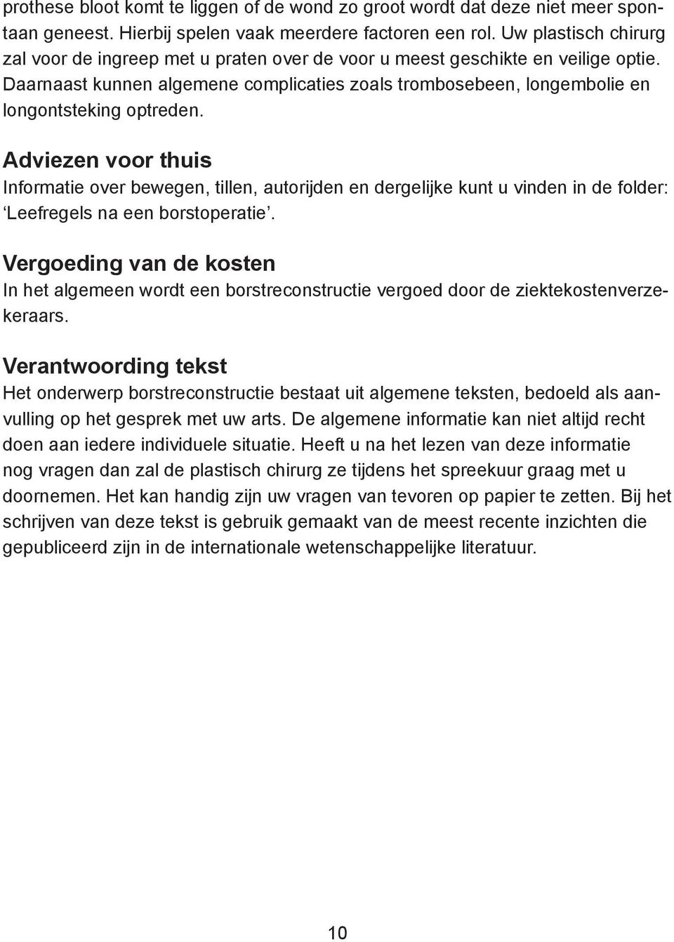 Daarnaast kunnen algemene complicaties zoals trombosebeen, longembolie en longontsteking optreden.