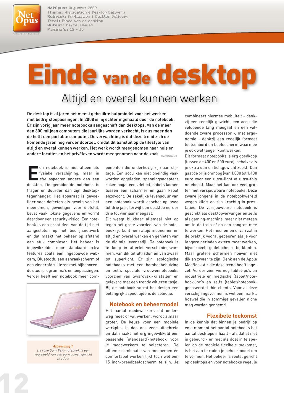 Er zijn vorig jaar meer notebooks aangeschaft dan desktops. Van de meer dan 300 miljoen computers die jaarlijks worden verkocht, is dus meer dan de helft een portable computer.