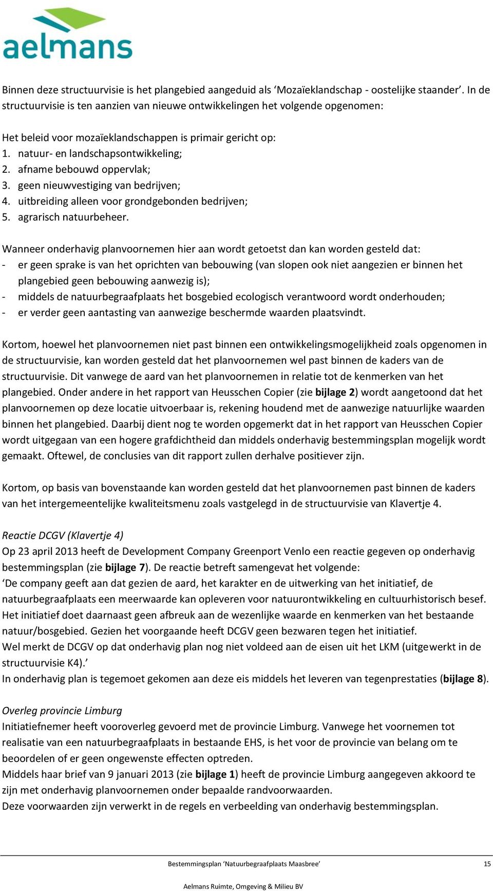 afname bebouwd oppervlak; 3. geen nieuwvestiging van bedrijven; 4. uitbreiding alleen voor grondgebonden bedrijven; 5. agrarisch natuurbeheer.