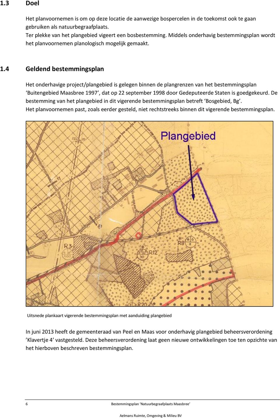 4 Geldend bestemmingsplan Het onderhavige project/plangebied is gelegen binnen de plangrenzen van het bestemmingsplan Buitengebied Maasbree 1997, dat op 22 september 1998 door Gedeputeerde Staten is