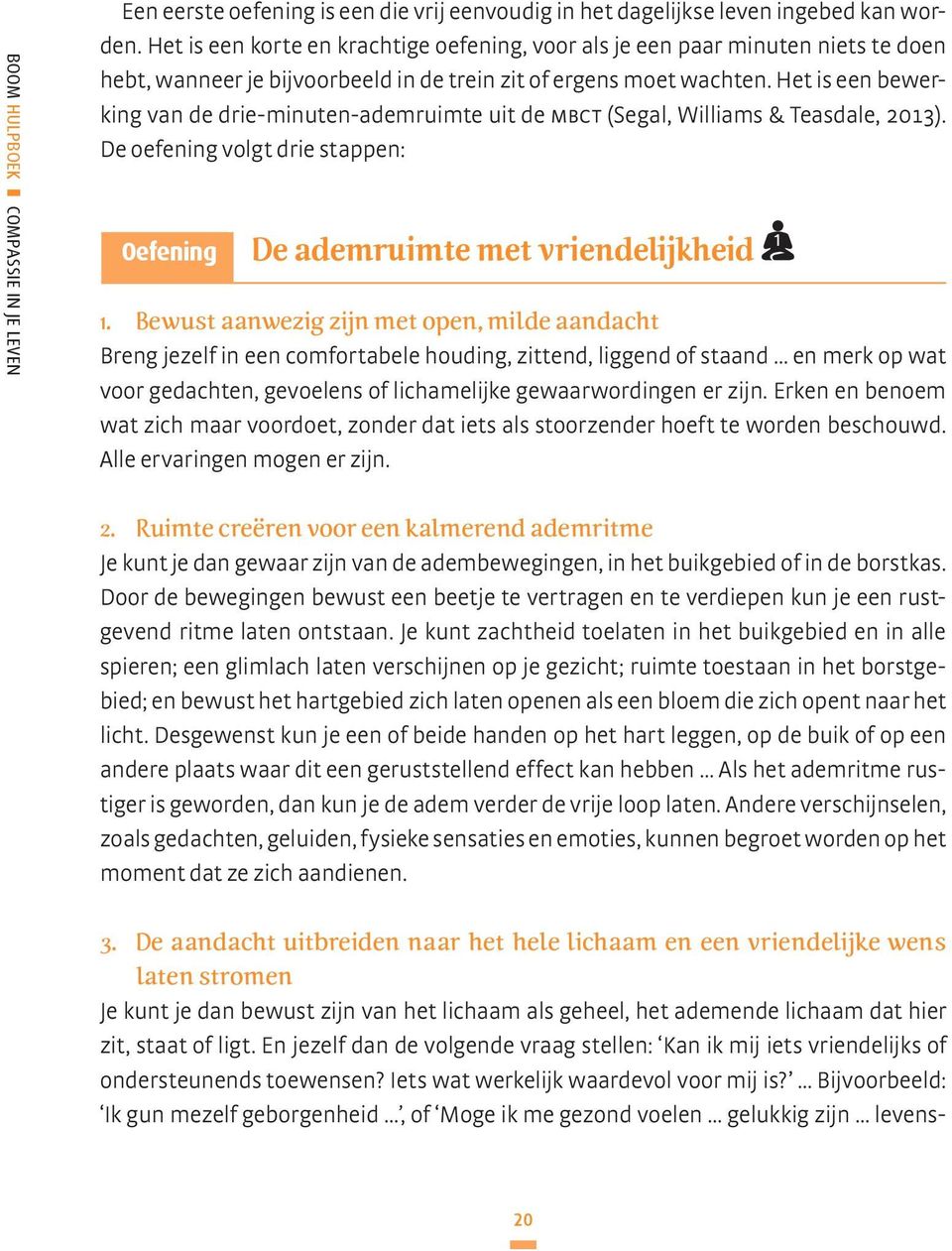 Het is een bewerking van de drie-minuten-ademruimte uit de mbct (Segal, Williams & Teasdale, 0). De oefening volgt drie stappen: Oefening De ademruimte met vriendelijkheid.