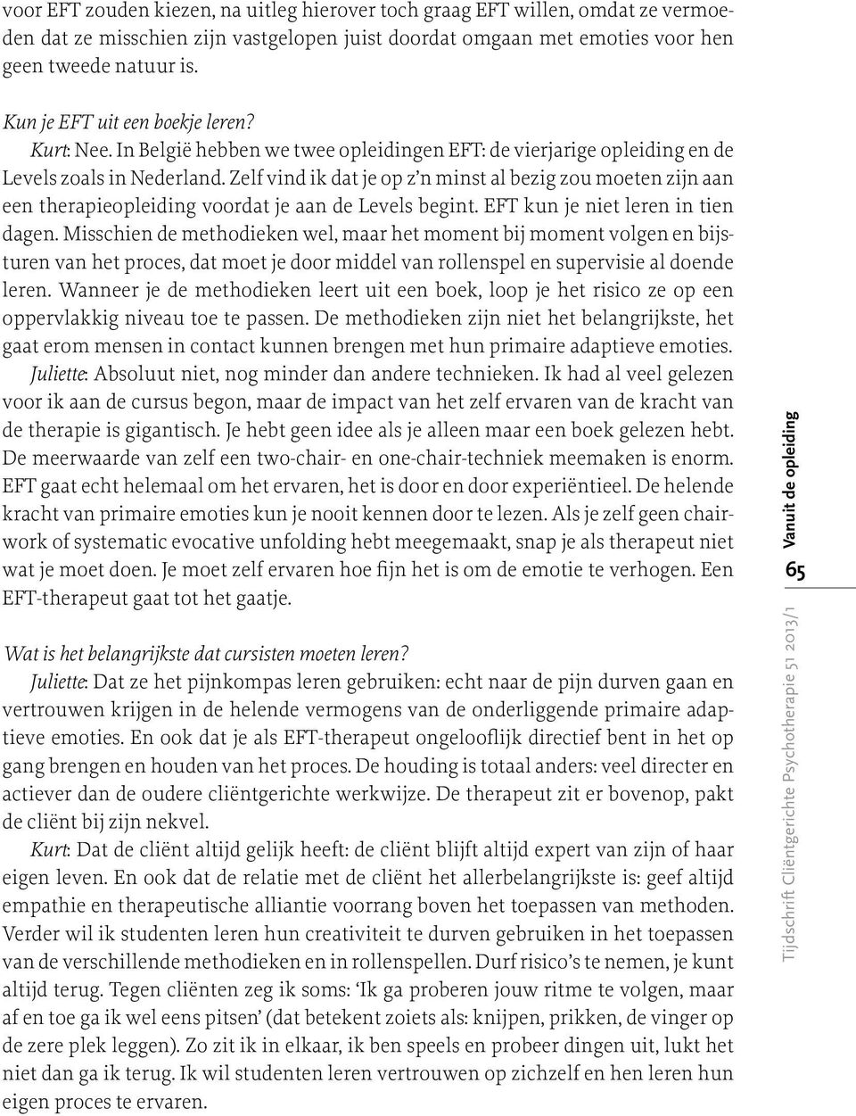 Zelf vind ik dat je op z n minst al bezig zou moeten zijn aan een therapieopleiding voordat je aan de Levels begint. EFT kun je niet leren in tien dagen.