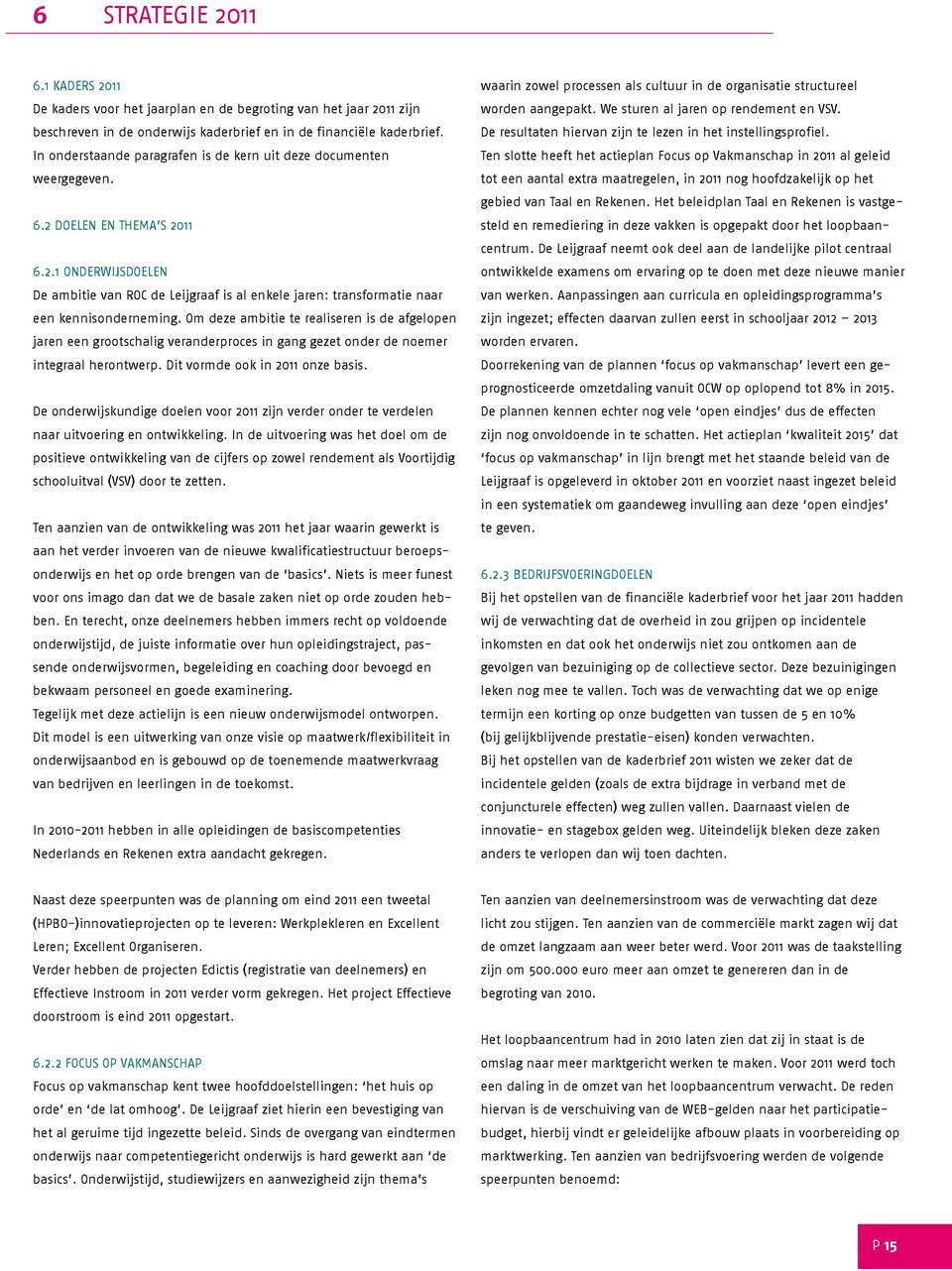 Om deze ambitie te realiseren is de afgelopen jaren een grootschalig veranderproces in gang gezet onder de noemer integraal herontwerp. Dit vormde ook in 2011 onze basis.