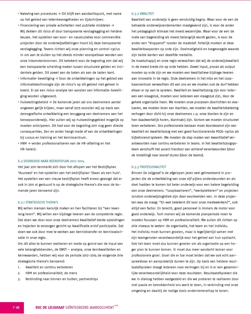 Het opstellen van voor- en nacalculaties voor commerciële projecten door de onderwijsafdelingen hoort bij deze transparante verslaglegging.