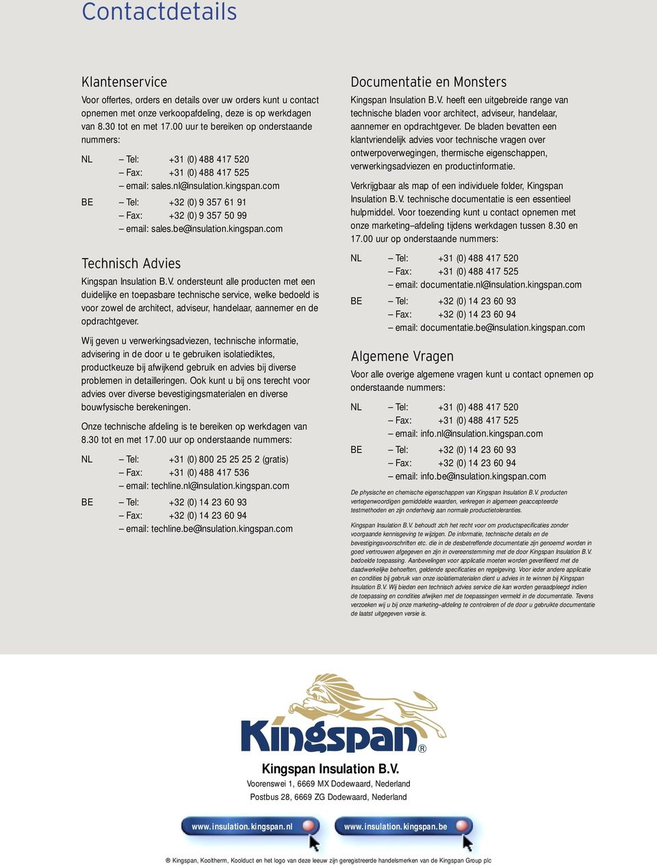 com BE Tel: +32 (0) 9 357 61 91 Fax: +32 (0) 9 357 50 99 email: sales.be@insulation.kingspan.com Technisch Advies Kingspan Insulation B.V.