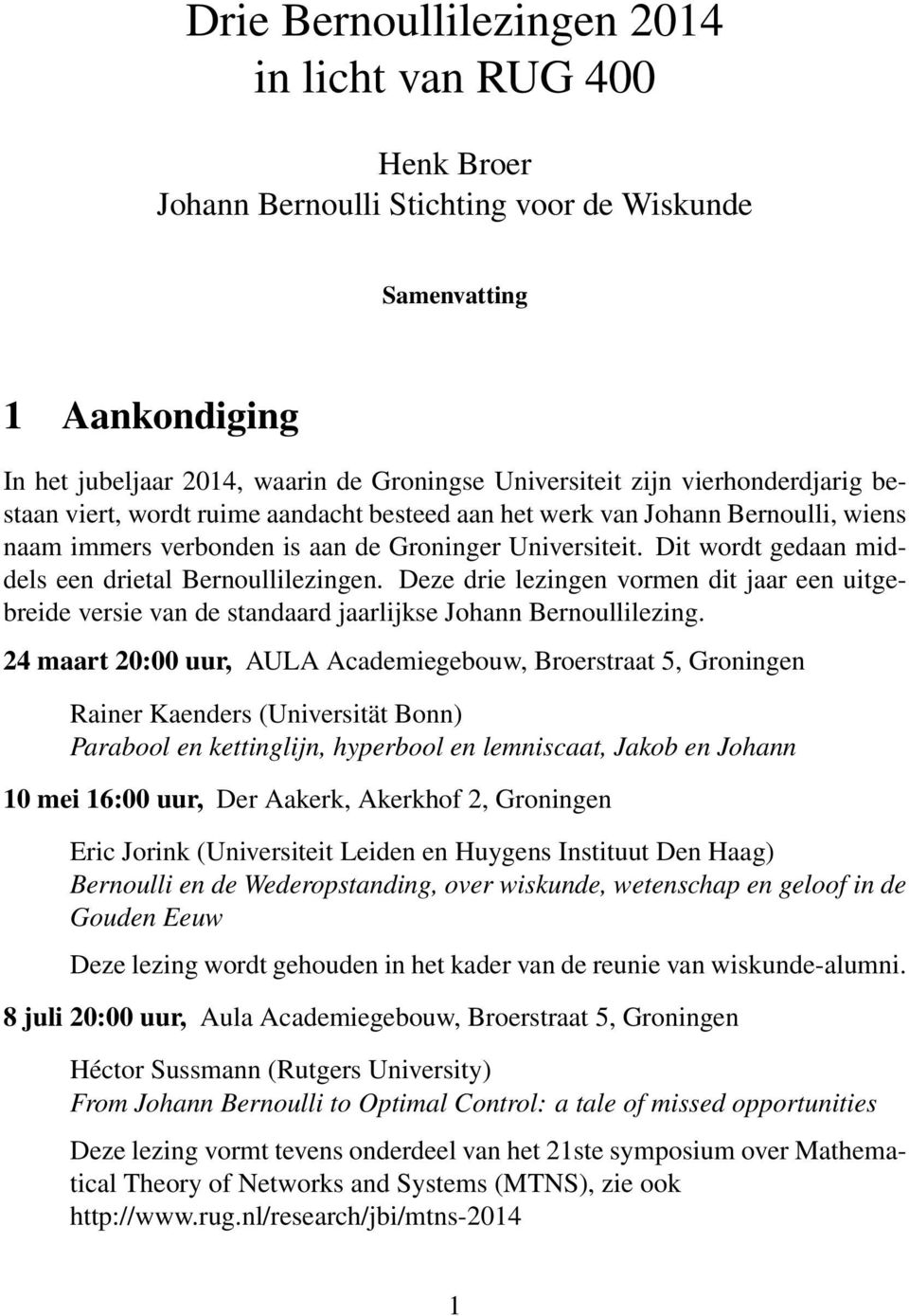 Dit wordt gedaan middels een drietal Bernoullilezingen. Deze drie lezingen vormen dit jaar een uitgebreide versie van de standaard jaarlijkse Johann Bernoullilezing.