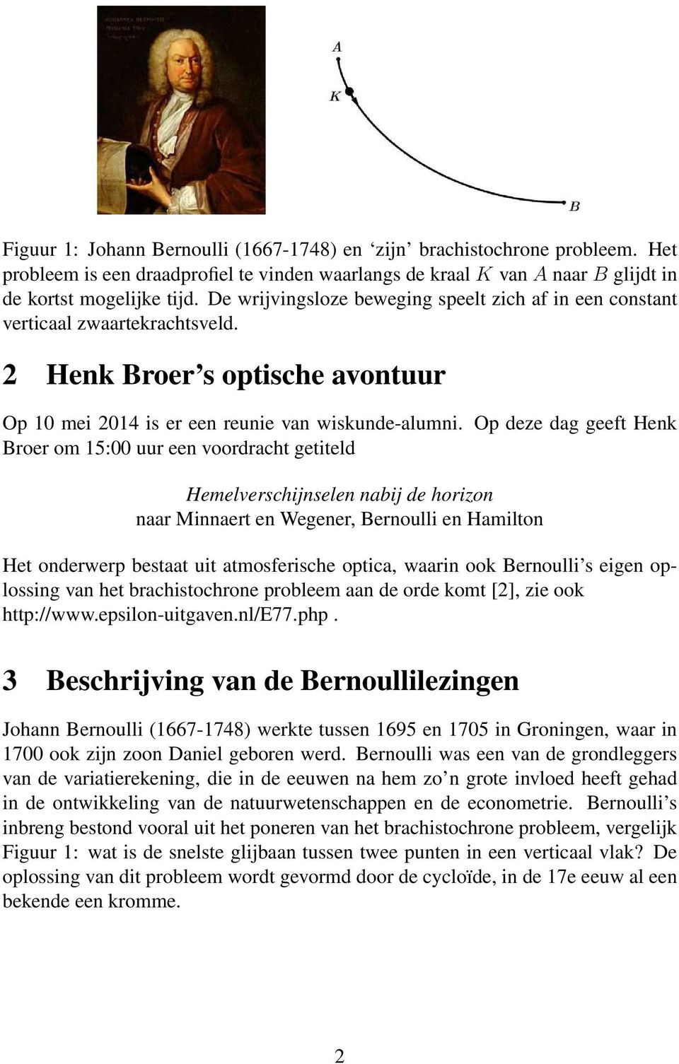 Op deze dag geeft Henk Broer om 15:00 uur een voordracht getiteld Hemelverschijnselen nabij de horizon naar Minnaert en Wegener, Bernoulli en Hamilton Het onderwerp bestaat uit atmosferische optica,