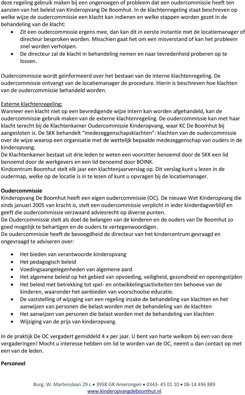 kan dit in eerste instantie met de locatiemanager of directeur besproken worden. Misschien gaat het om een misverstand of kan het probleem snel worden verholpen.